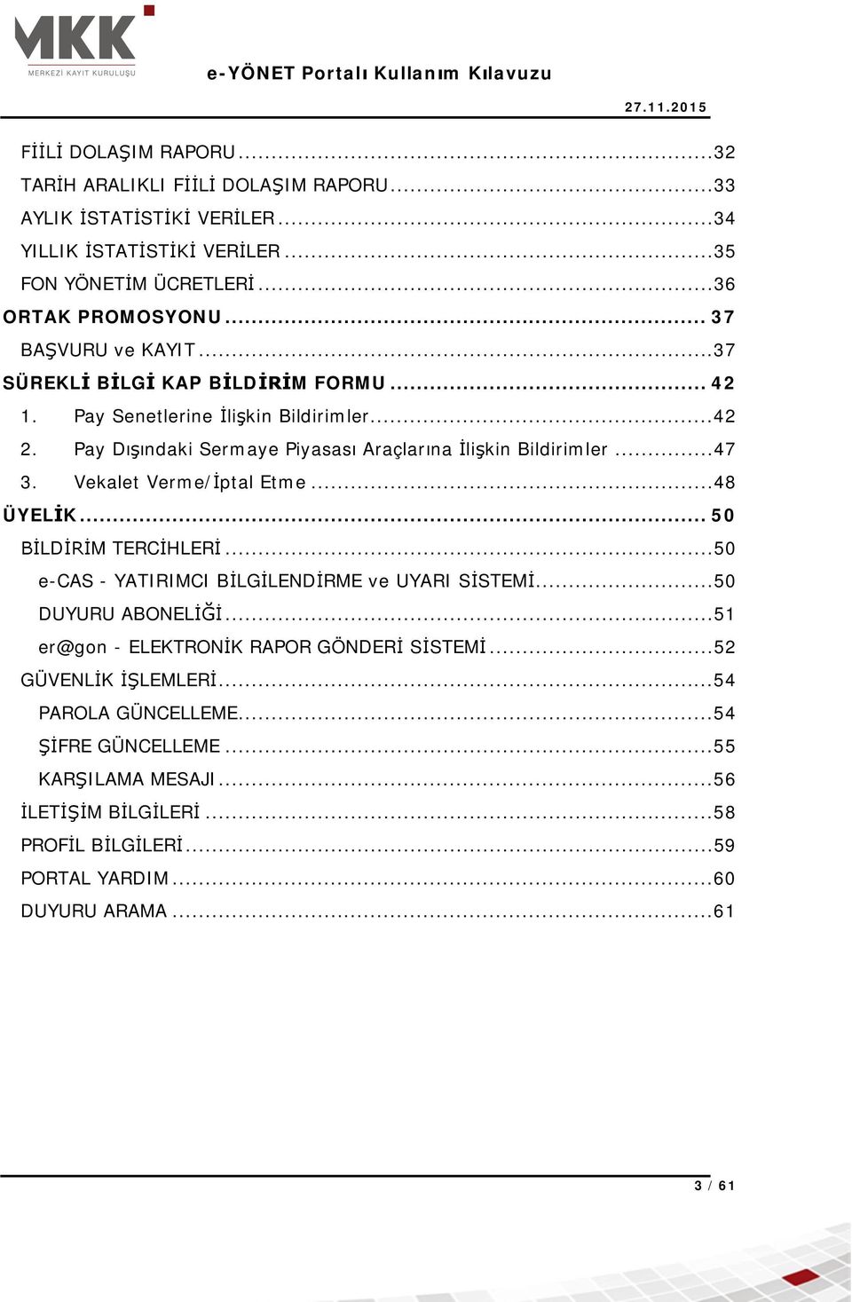 ..47 3. Vekalet Verme/ ptal Etme...48 ÜYEL K... 50 LD M TERC HLER...50 e-cas - YATIRIMCI B LG LEND RME ve UYARI S STEM...50 DUYURU ABONEL.