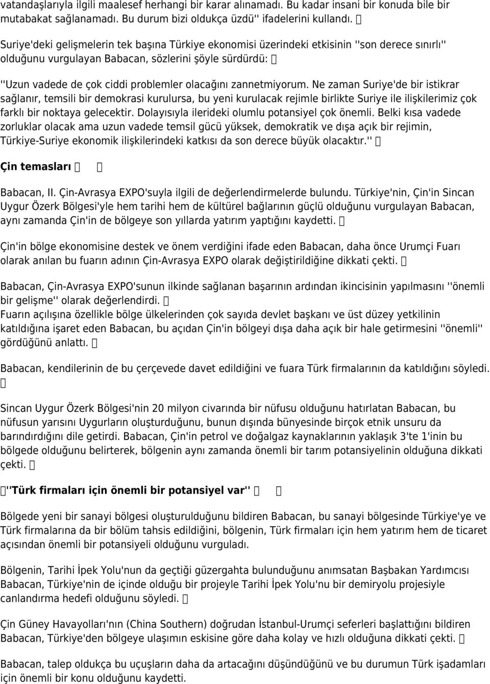 olacağını zannetmiyorum. Ne zaman Suriye'de bir istikrar sağlanır, temsili bir demokrasi kurulursa, bu yeni kurulacak rejimle birlikte Suriye ile ilişkilerimiz çok farklı bir noktaya gelecektir.