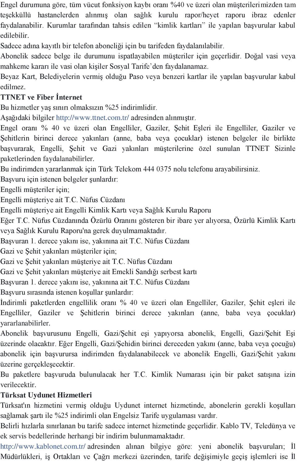 Abonelik sadece belge ile durumunu ispatlayabilen müşteriler için geçerlidir. Doğal vasi veya mahkeme kararı ile vasi olan kişiler Sosyal Tarife den faydalanamaz.