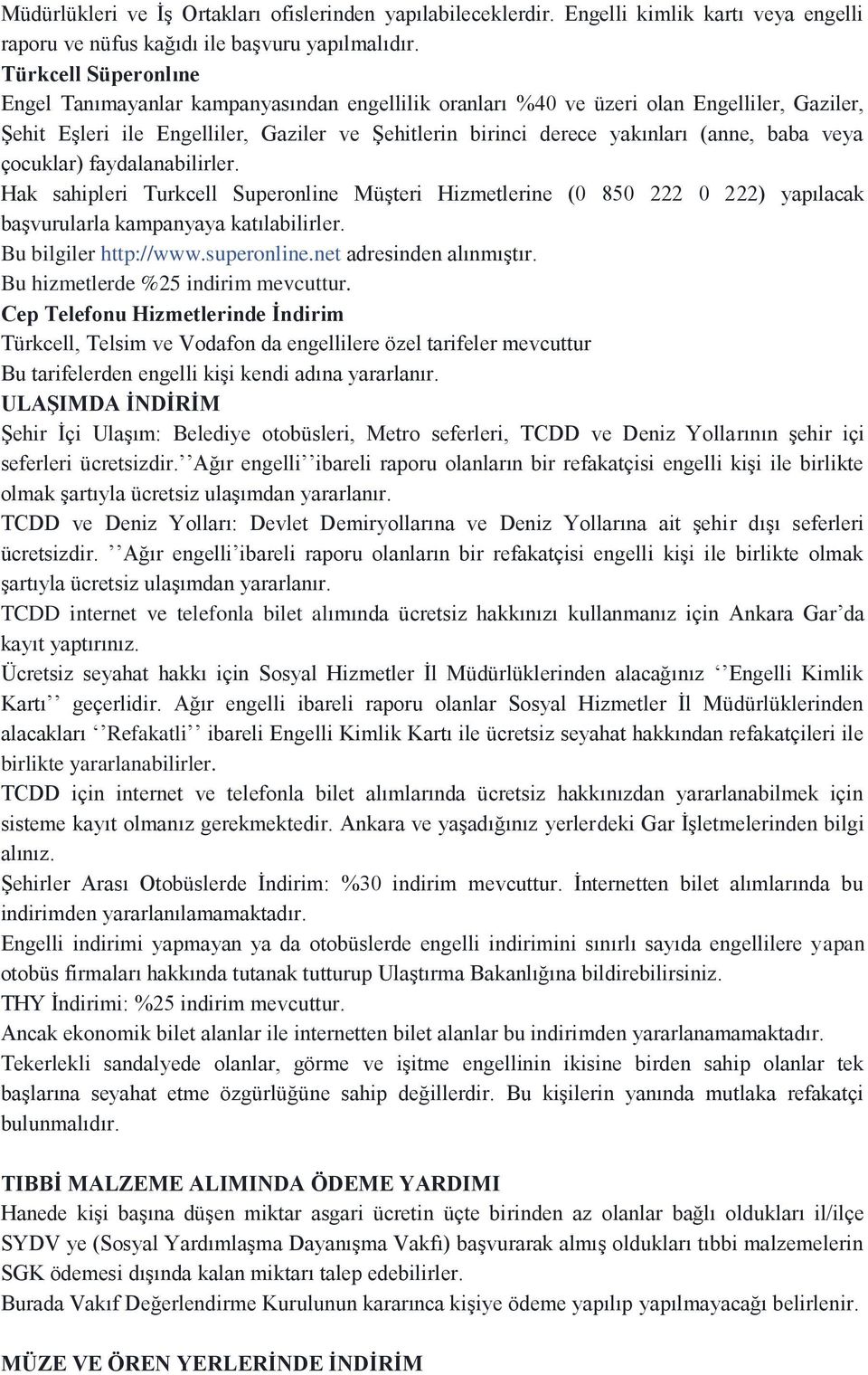 baba veya çocuklar) faydalanabilirler. Hak sahipleri Turkcell Superonline Müşteri Hizmetlerine (0 850 222 0 222) yapılacak başvurularla kampanyaya katılabilirler. Bu bilgiler http://www.superonline.