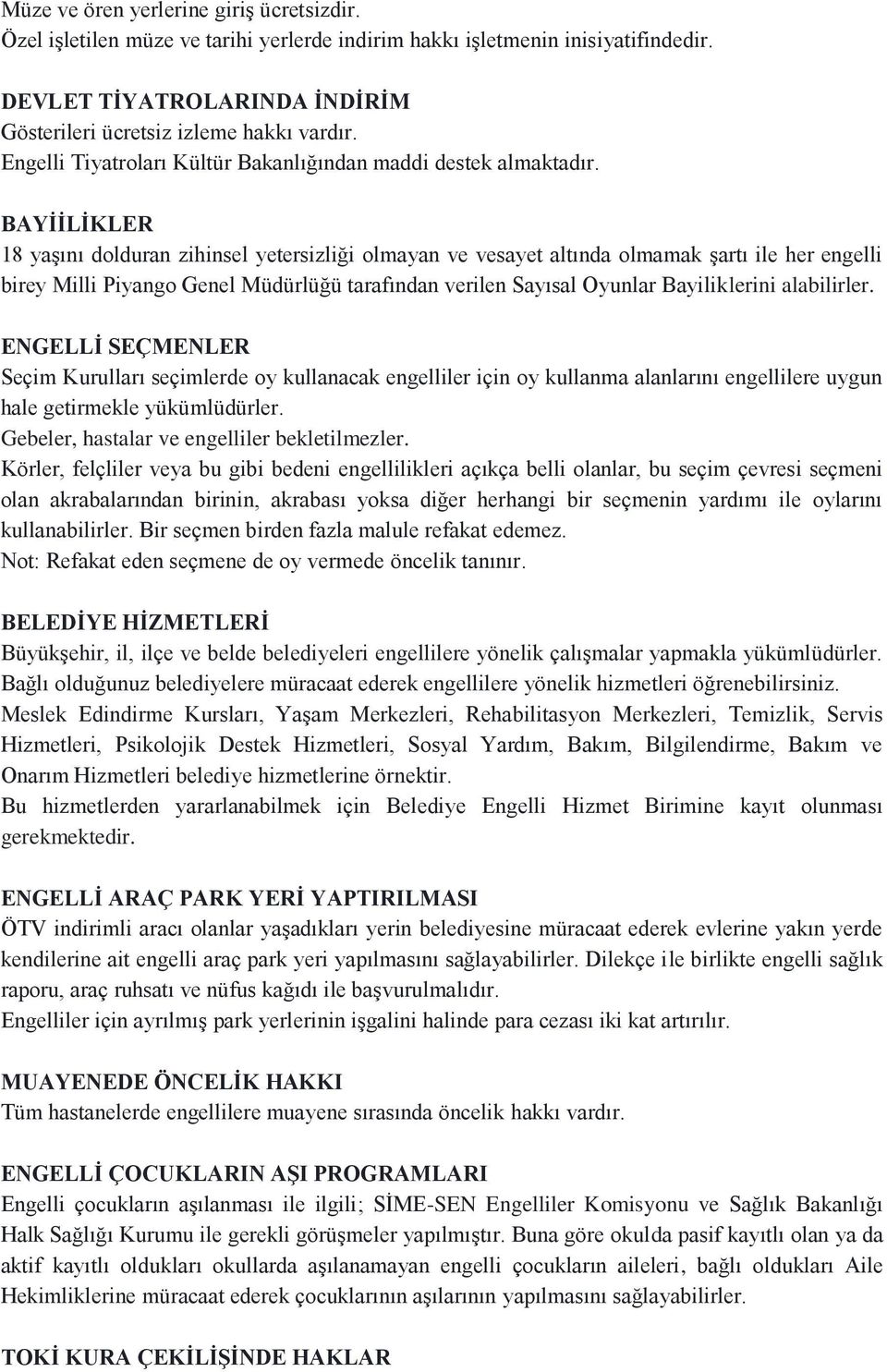 BAYİİLİKLER 18 yaşını dolduran zihinsel yetersizliği olmayan ve vesayet altında olmamak şartı ile her engelli birey Milli Piyango Genel Müdürlüğü tarafından verilen Sayısal Oyunlar Bayiliklerini