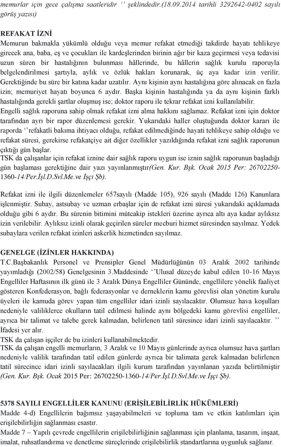 birinin ağır bir kaza geçirmesi veya tedavisi uzun süren bir hastalığının bulunması hâllerinde, bu hâllerin sağlık kurulu raporuyla belgelendirilmesi şartıyla, aylık ve özlük hakları korunarak, üç