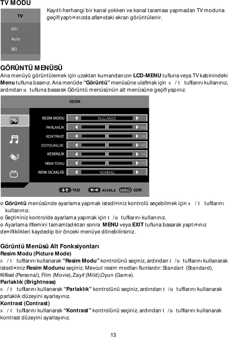 Ana menüde Görüntü menüsüne ulaflmak için s / t tufllarını kullanınız, ardından u tufluna basarak Görüntü menüsünün alt menüsüne geçifl yapınız.