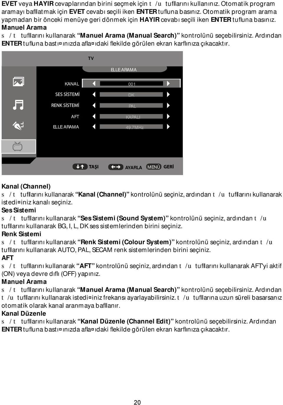 Manuel Arama s / t tufllarını kullanarak Manuel Arama (Manual Search) kontrolünü seçebilirsiniz. Ardından ENTER tufluna bastı ınızda afla ıdaki flekilde görülen ekran karflınıza çıkacaktır.