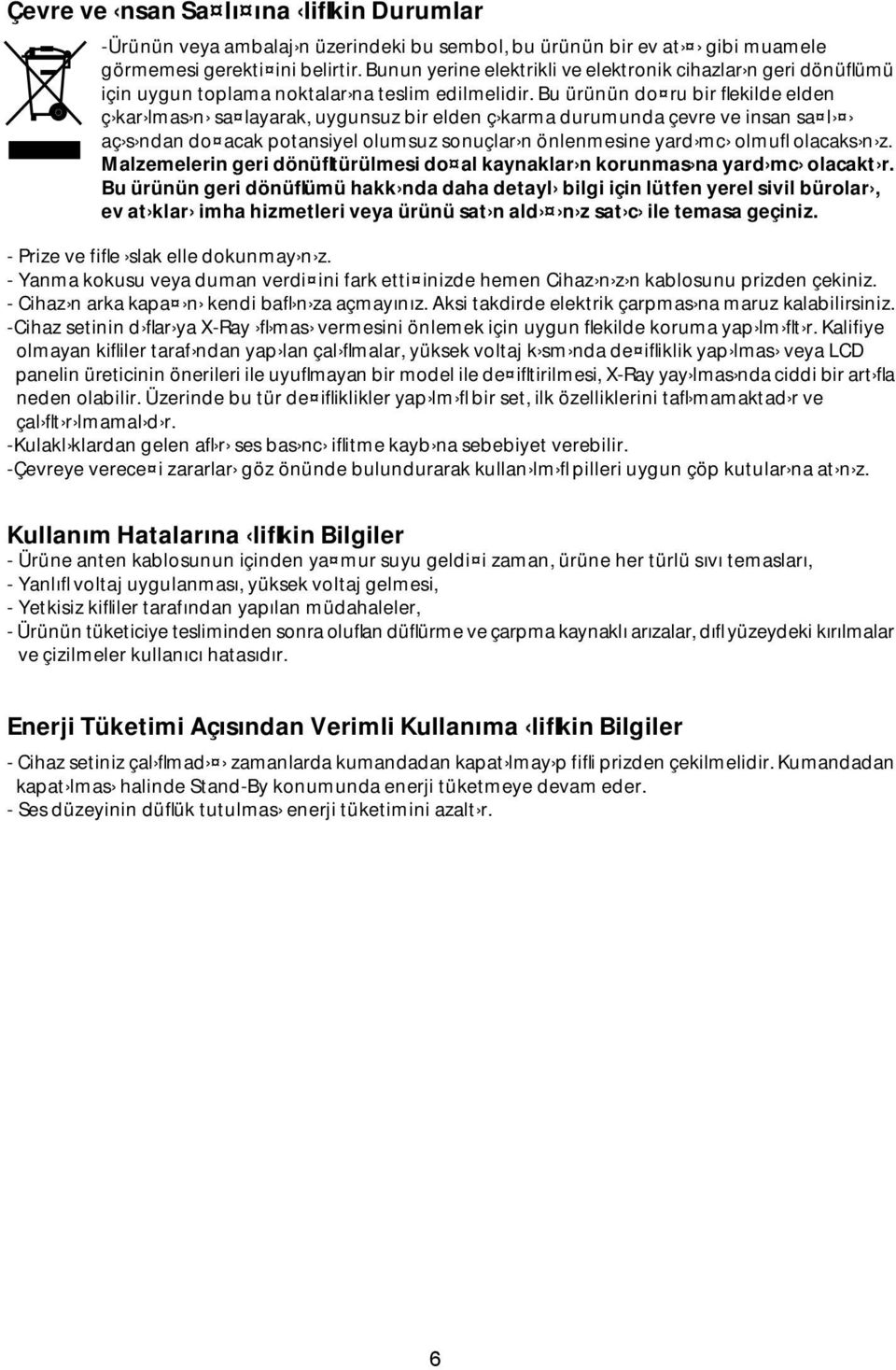 Bu ürünün do ru bir flekilde elden ç kar lmas n sa layarak, uygunsuz bir elden ç karma durumunda çevre ve insan sa l aç s ndan do acak potansiyel olumsuz sonuçlar n önlenmesine yard mc olmufl olacaks