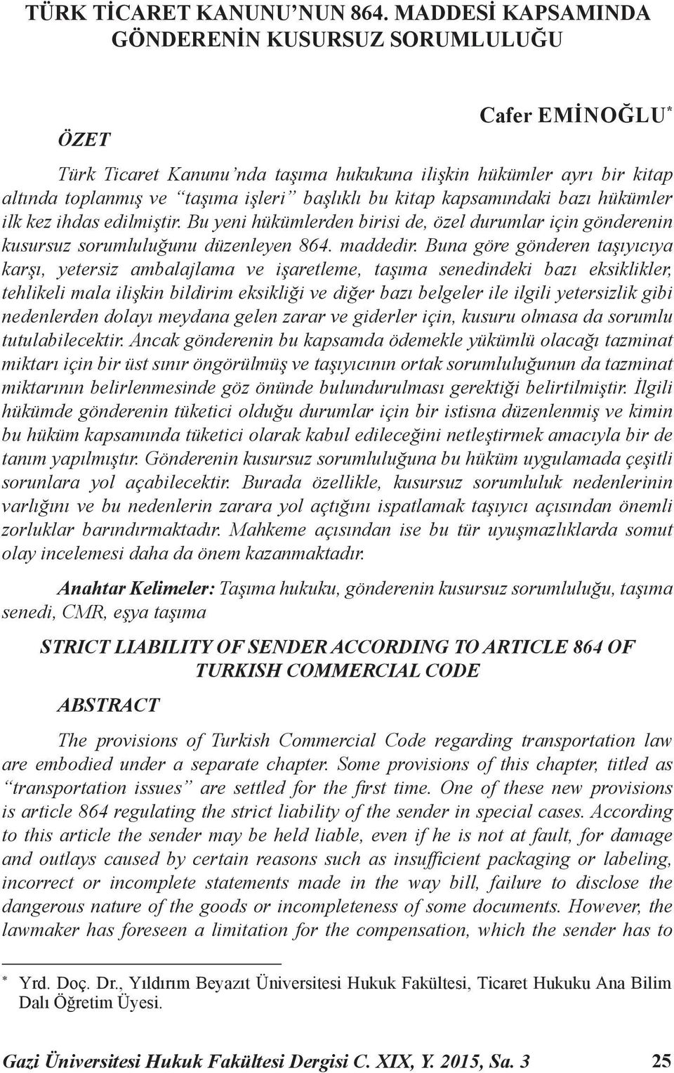 kapsamındaki bazı hükümler ilk kez ihdas edilmiştir. Bu yeni hükümlerden birisi de, özel durumlar için gönderenin kusursuz sorumluluğunu düzenleyen 864. maddedir.