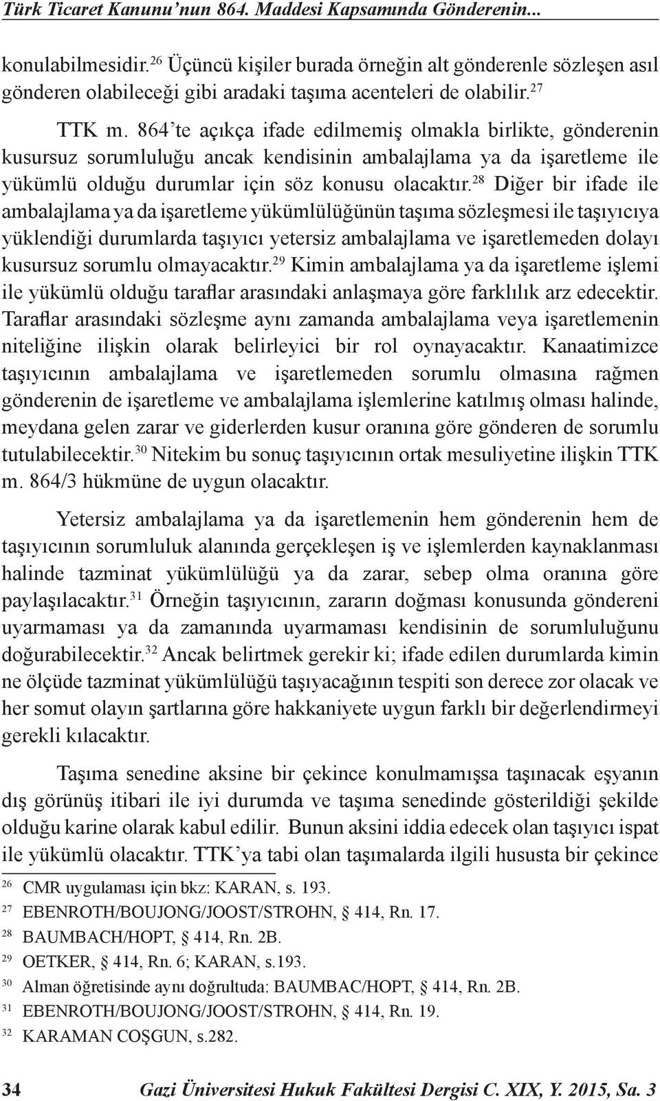 864 te açıkça ifade edilmemiş olmakla birlikte, gönderenin kusursuz sorumluluğu ancak kendisinin ambalajlama ya da işaretleme ile yükümlü olduğu durumlar için söz konusu olacaktır.