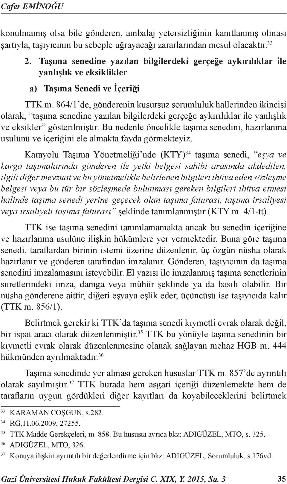 864/1 de, gönderenin kusursuz sorumluluk hallerinden ikincisi olarak, taşıma senedine yazılan bilgilerdeki gerçeğe aykırılıklar ile yanlışlık ve eksikler gösterilmiştir.