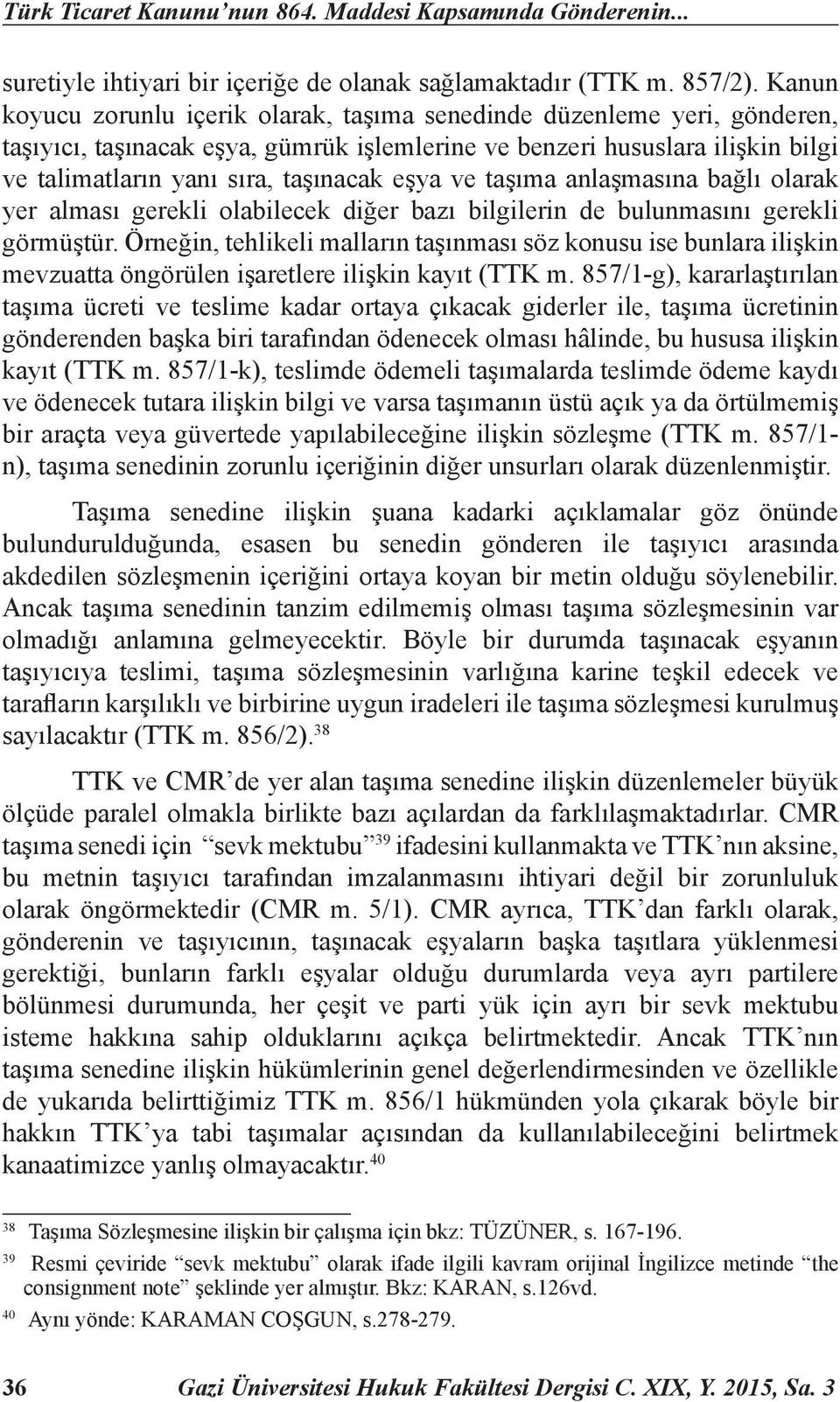 eşya ve taşıma anlaşmasına bağlı olarak yer alması gerekli olabilecek diğer bazı bilgilerin de bulunmasını gerekli görmüştür.