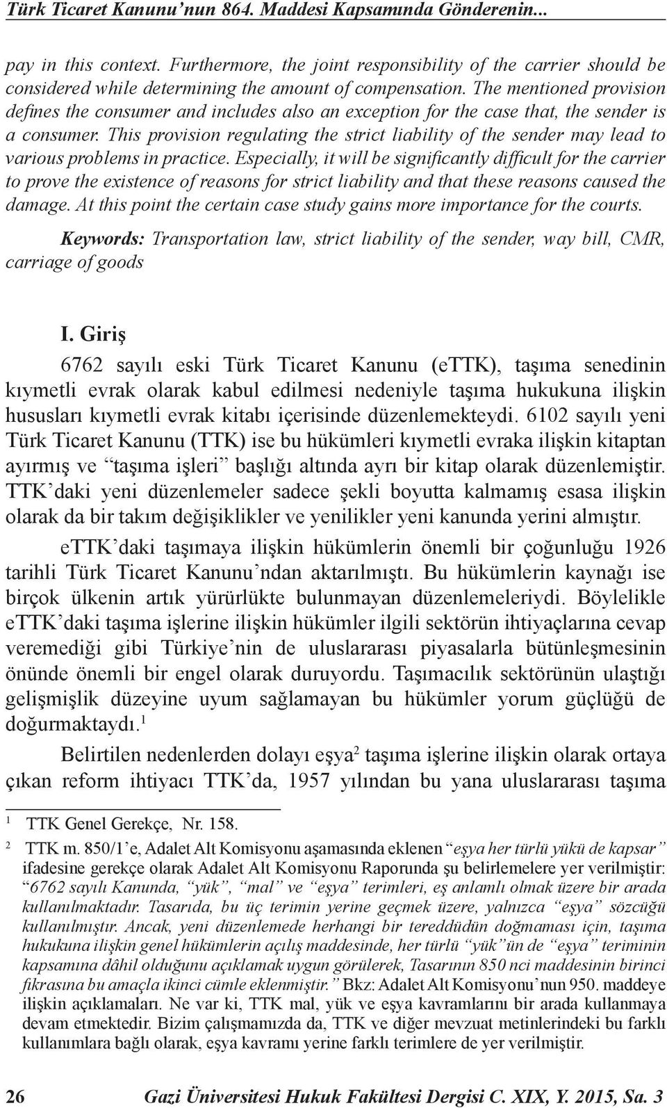 The mentioned provision defi nes the consumer and includes also an exception for the case that, the sender is a consumer.