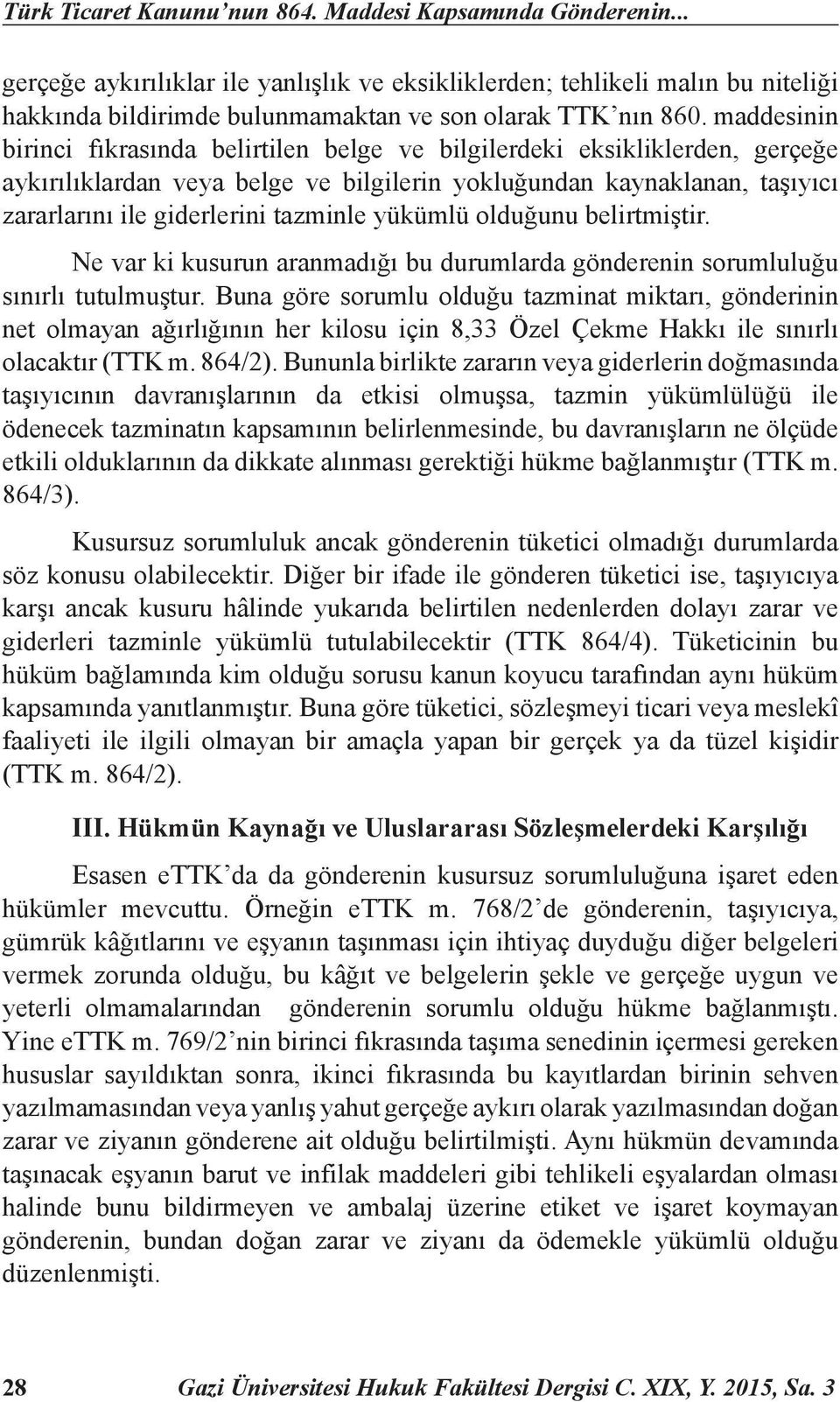 maddesinin birinci fıkrasında belirtilen belge ve bilgilerdeki eksikliklerden, gerçeğe aykırılıklardan veya belge ve bilgilerin yokluğundan kaynaklanan, taşıyıcı zararlarını ile giderlerini tazminle