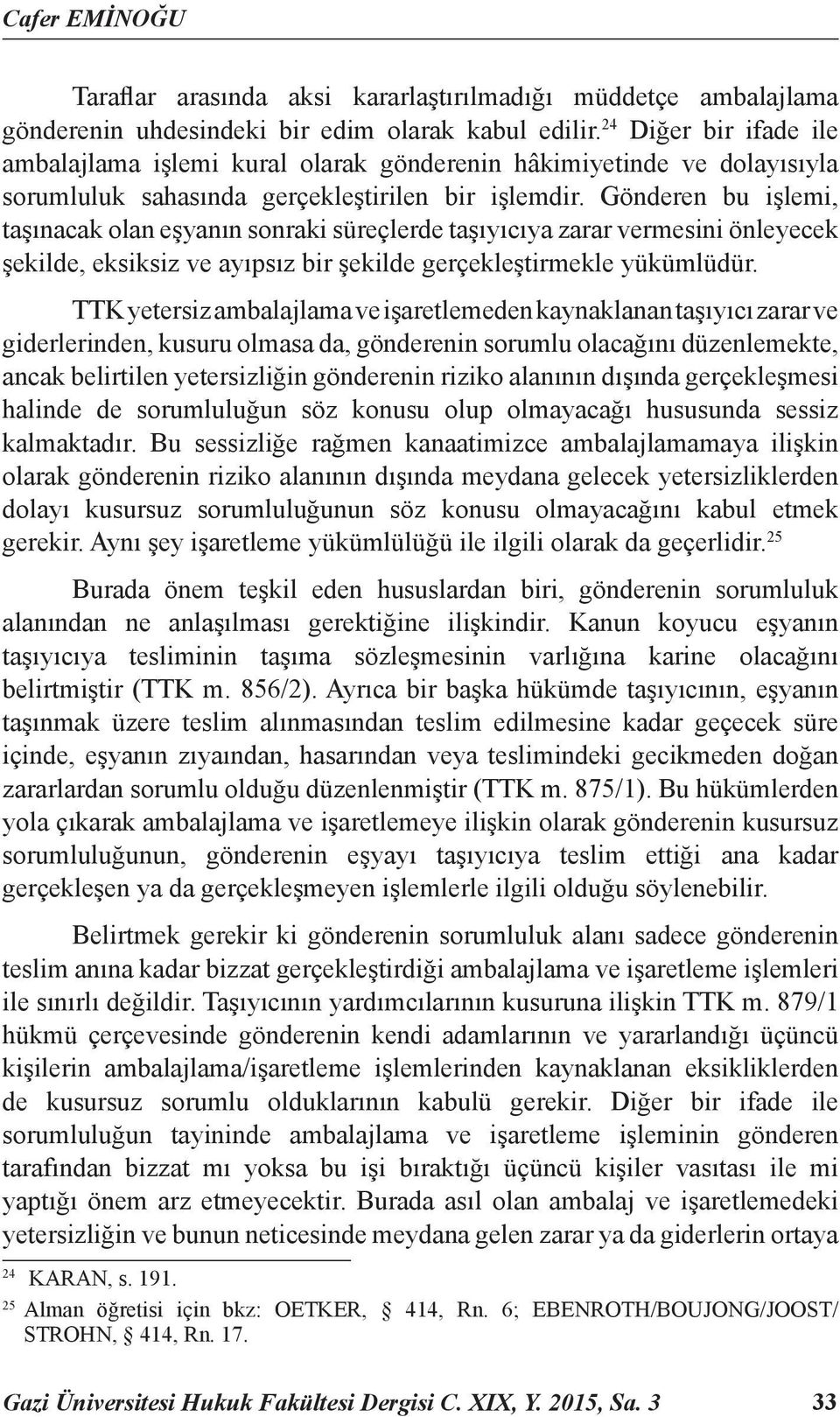 Gönderen bu işlemi, taşınacak olan eşyanın sonraki süreçlerde taşıyıcıya zarar vermesini önleyecek şekilde, eksiksiz ve ayıpsız bir şekilde gerçekleştirmekle yükümlüdür.