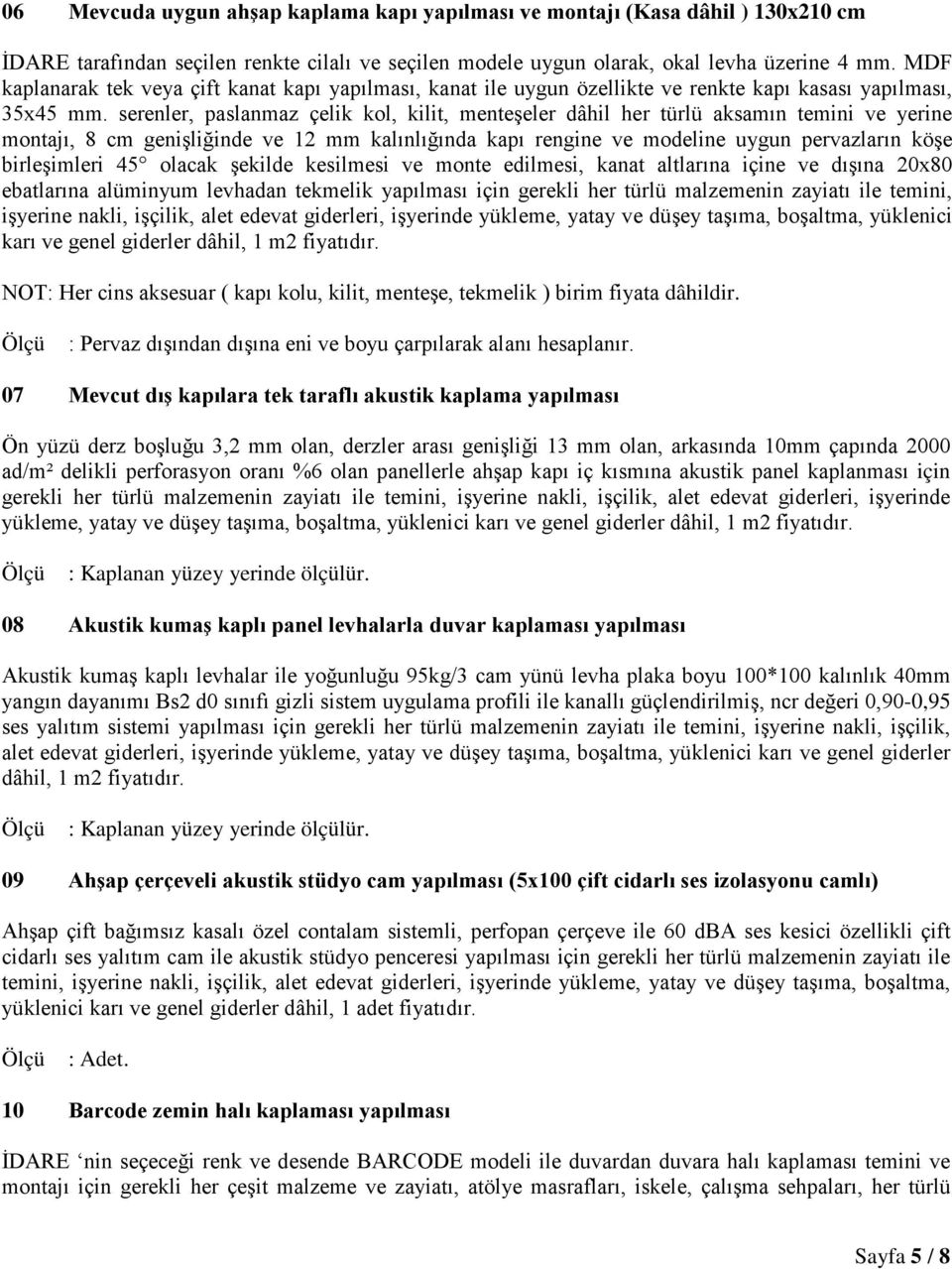 serenler, paslanmaz çelik kol, kilit, menteşeler dâhil her türlü aksamın temini ve yerine montajı, 8 cm genişliğinde ve 12 mm kalınlığında kapı rengine ve modeline uygun pervazların köşe birleşimleri