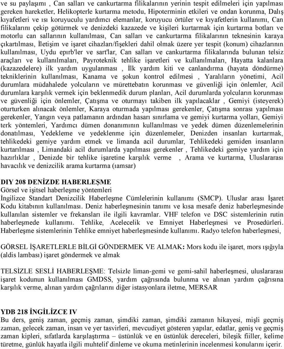 motorlu can sallarının kullanılması, Can salları ve cankurtarma filikalarının teknesinin karaya çıkartılması, İletişim ve işaret cihazları/fişekleri dahil olmak üzere yer tespit (konum) cihazlarının