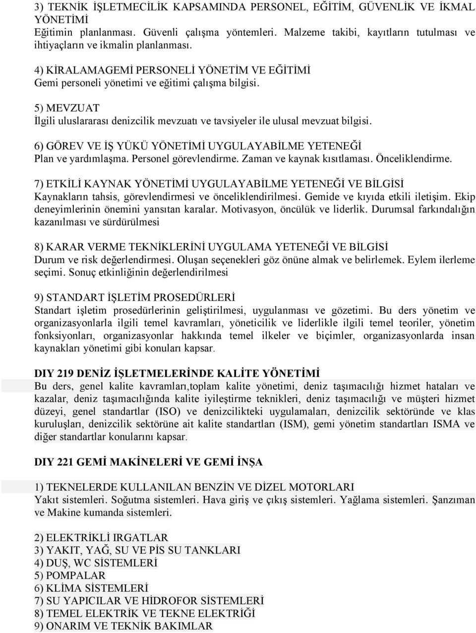 5) MEVZUAT İlgili uluslararası denizcilik mevzuatı ve tavsiyeler ile ulusal mevzuat bilgisi. 6) GÖREV VE İŞ YÜKÜ YÖNETİMİ UYGULAYABİLME YETENEĞİ Plan ve yardımlaşma. Personel görevlendirme.