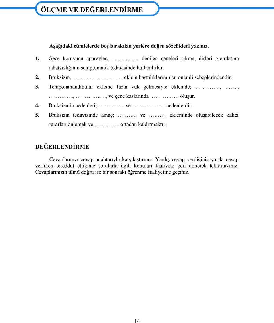 Temporamandibular ekleme fazla yük gelmesiyle eklemde;..,...,..,.., ve çene kaslarında. oluģur. 4. Bruksizmin nedenleri; ve nedenlerdir. 5. Bruksizm tedavisinde amaç;.. ve. ekleminde oluģabilecek kalıcı zararları önlemek ve.