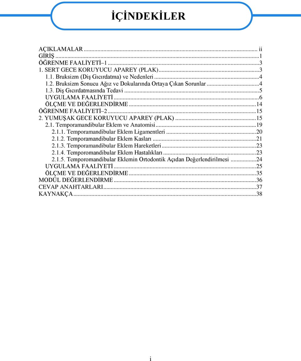 YUMUġAK GECE KORUYUCU APAREY (PLAK)... 15 2.1. Temporamandibular Eklem ve Anatomisi... 19 2.1.1. Temporamandibular Eklem Ligamentleri... 20 2.1.2. Temporamandibular Eklem Kasları... 21 2.1.3.