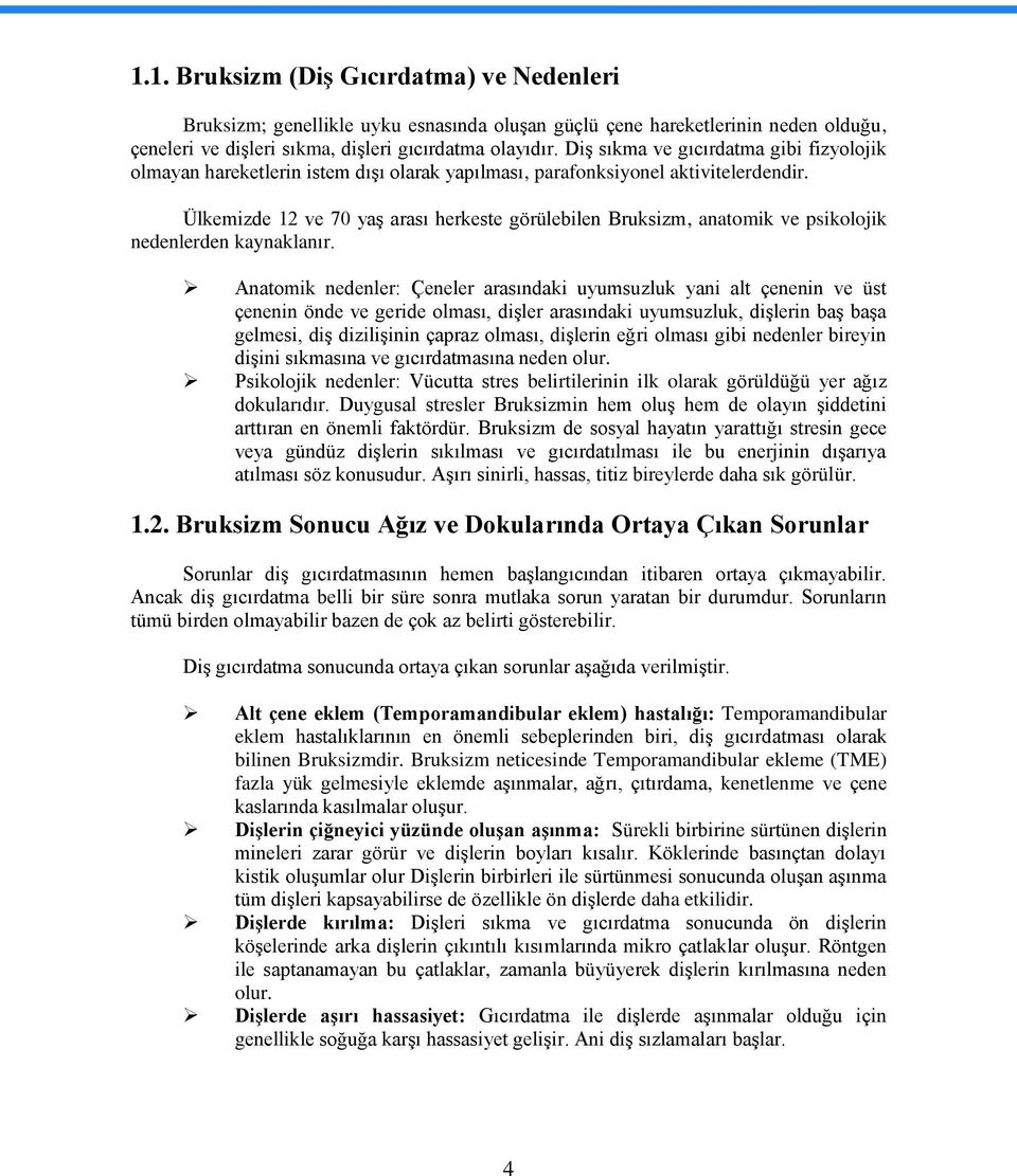 Ülkemizde 12 ve 70 yaģ arası herkeste görülebilen Bruksizm, anatomik ve psikolojik nedenlerden kaynaklanır.