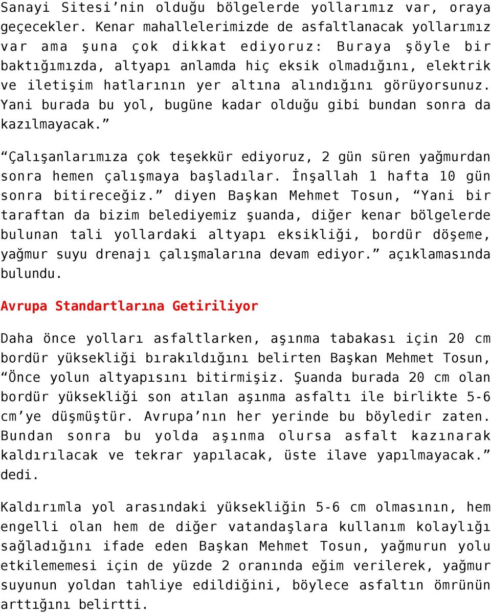 alındığını görüyorsunuz. Yani burada bu yol, bugüne kadar olduğu gibi bundan sonra da kazılmayacak. Çalışanlarımıza çok teşekkür ediyoruz, 2 gün süren yağmurdan sonra hemen çalışmaya başladılar.