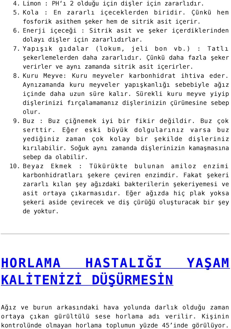 Çünkü daha fazla şeker verirler ve aynı zamanda sitrik asit içerirler. 8. Kuru Meyve: Kuru meyveler karbonhidrat ihtiva eder.