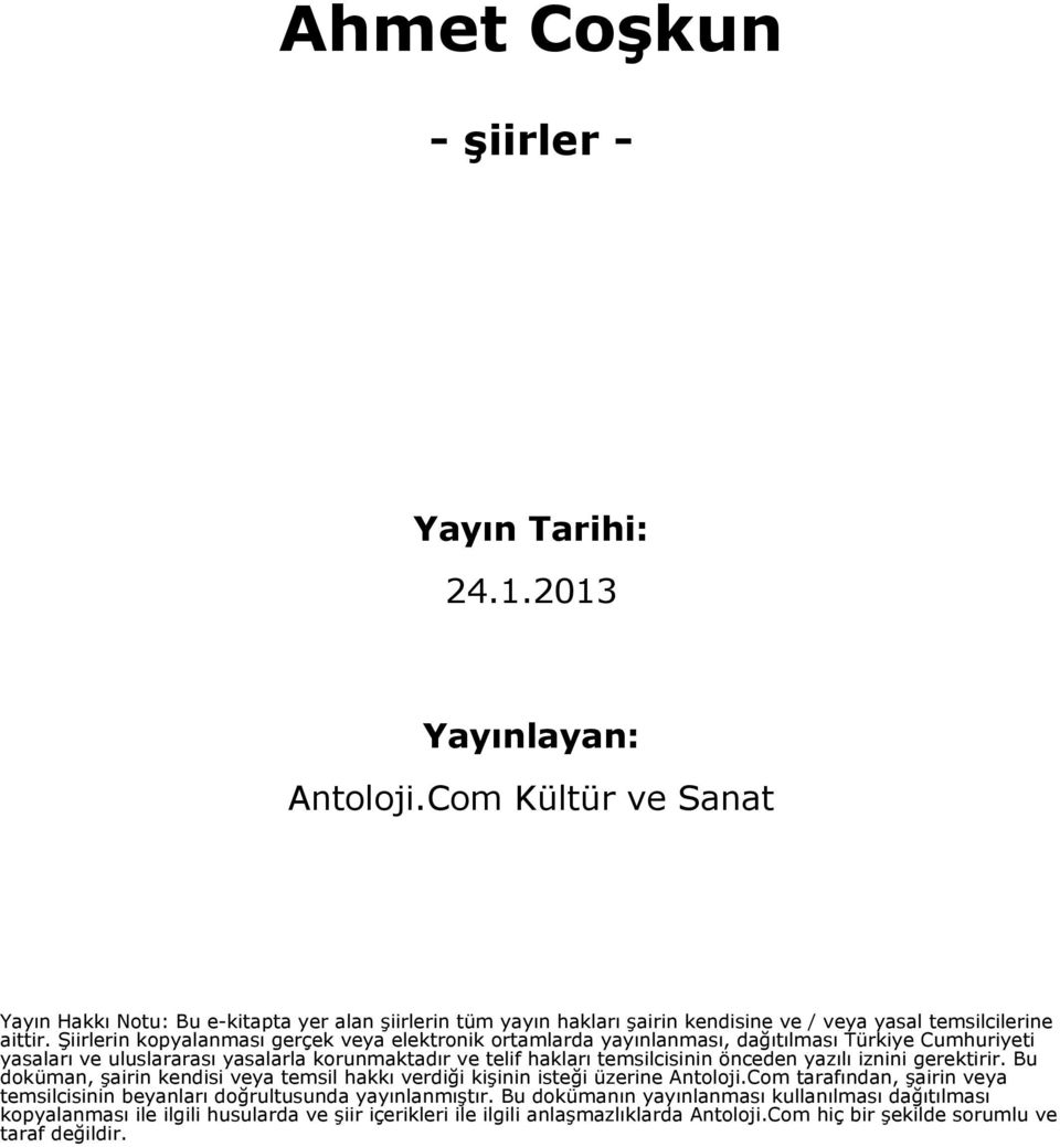 Şiirlerin kopyalanması gerçek veya elektronik ortamlarda yayınlanması, dağıtılması Türkiye Cumhuriyeti yasaları ve uluslararası yasalarla korunmaktadır ve telif hakları temsilcisinin önceden