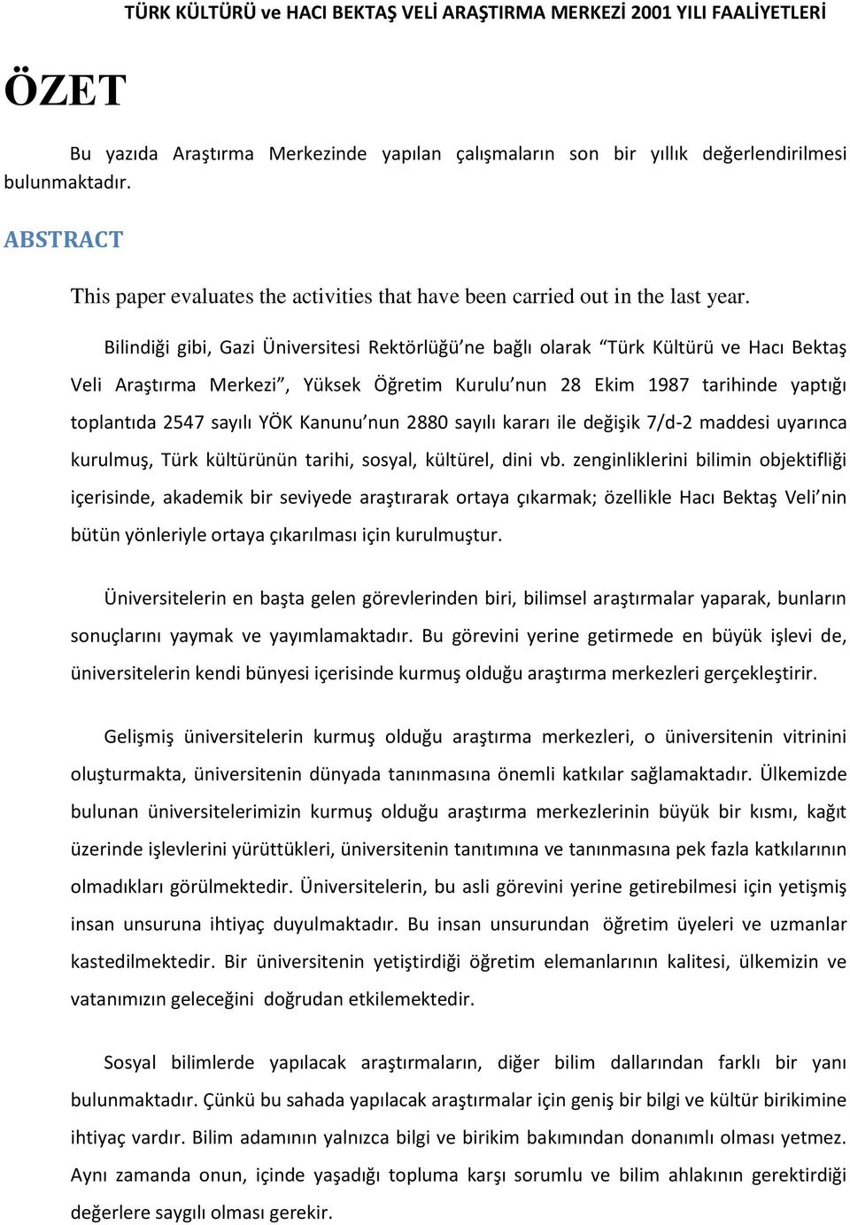 Bilindiği gibi, Gazi Üniversitesi Rektörlüğü ne bağlı olarak Türk Kültürü ve Hacı Bektaş Veli Araştırma Merkezi, Yüksek Öğretim Kurulu nun 28 Ekim 1987 tarihinde yaptığı toplantıda 2547 sayılı YÖK