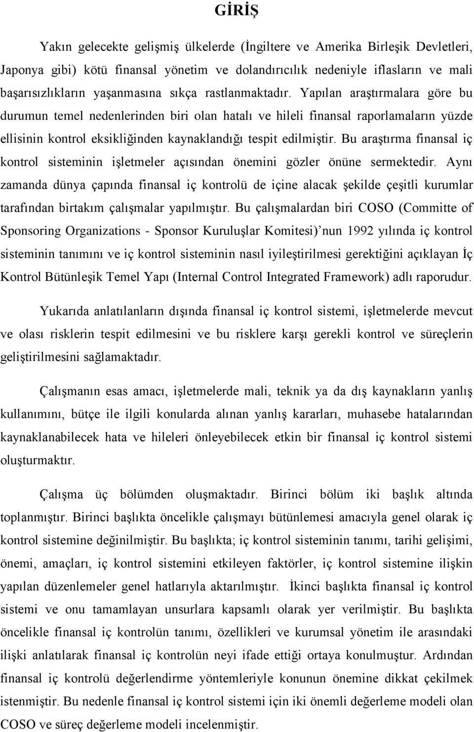 Yapılan araştırmalara göre bu durumun temel nedenlerinden biri olan hatalı ve hileli finansal raporlamaların yüzde ellisinin kontrol eksikliğinden kaynaklandığı tespit edilmiştir.