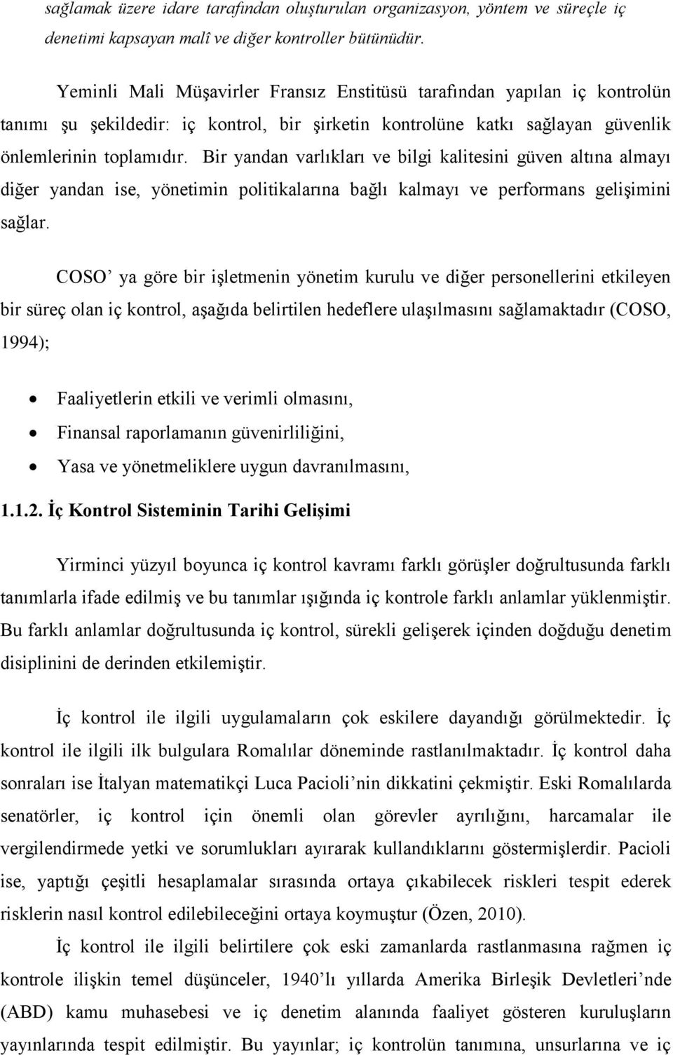 Bir yandan varlıkları ve bilgi kalitesini güven altına almayı diğer yandan ise, yönetimin politikalarına bağlı kalmayı ve performans gelişimini sağlar.