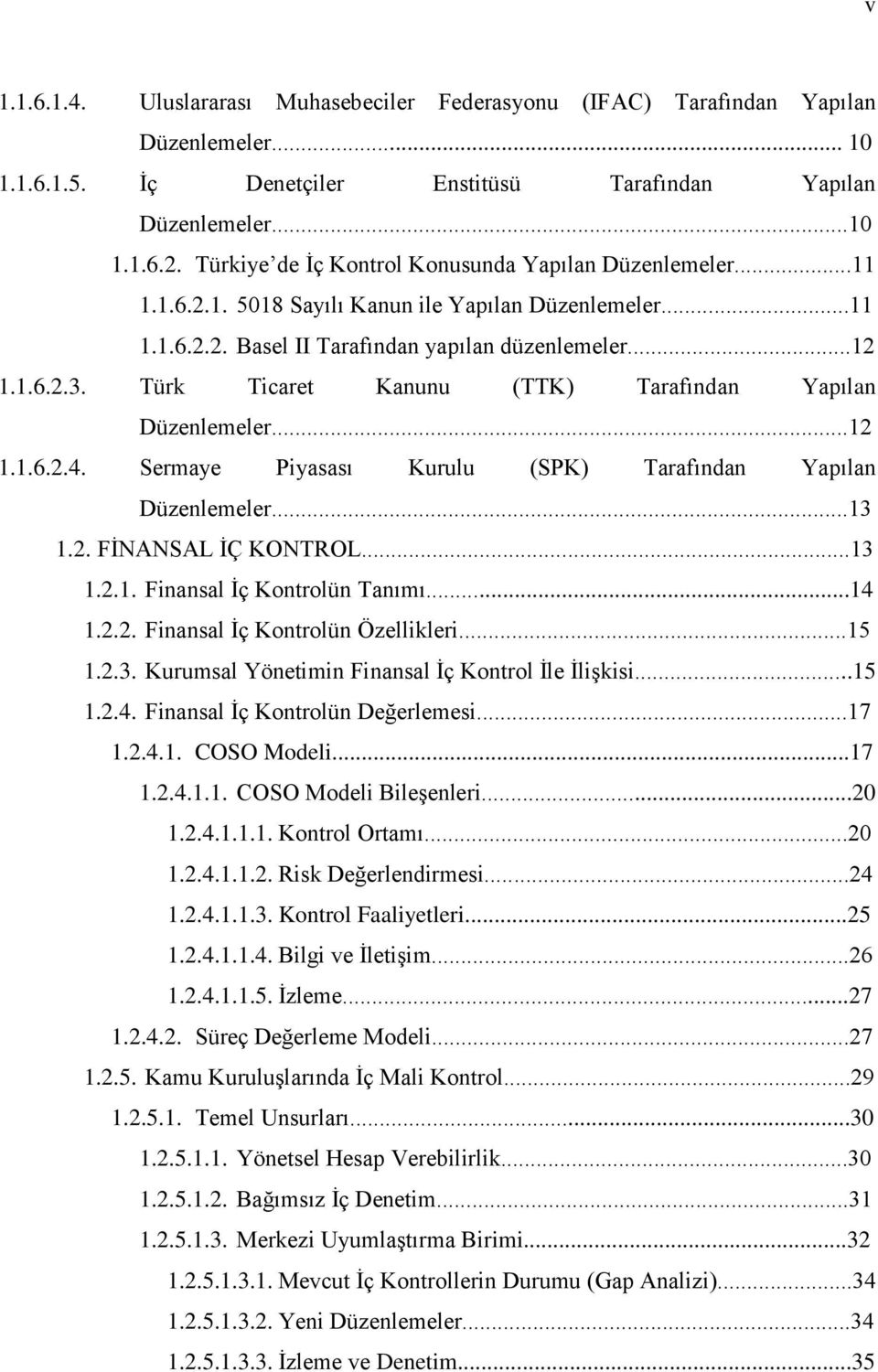 Türk Ticaret Kanunu (TTK) Tarafından Yapılan Düzenlemeler...12 1.1.6.2.4. Sermaye Piyasası Kurulu (SPK) Tarafından Yapılan Düzenlemeler...13 1.2. FİNANSAL İÇ KONTROL...13 1.2.1. Finansal İç Kontrolün Tanımı.