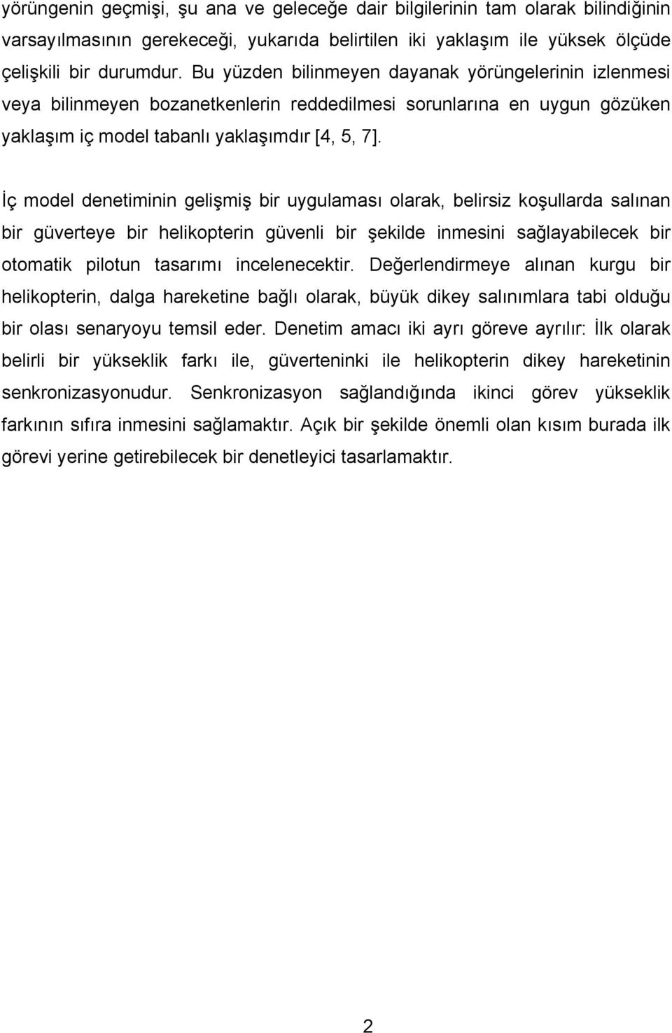 İç model denetiminin gelişmiş ir uygulmsı olrk elirsiz koşullrd slınn ir güverteye ir helikopterin güvenli ir şekilde inmesini sğlyilecek ir otomtik pilotun tsrımı incelenecektir.