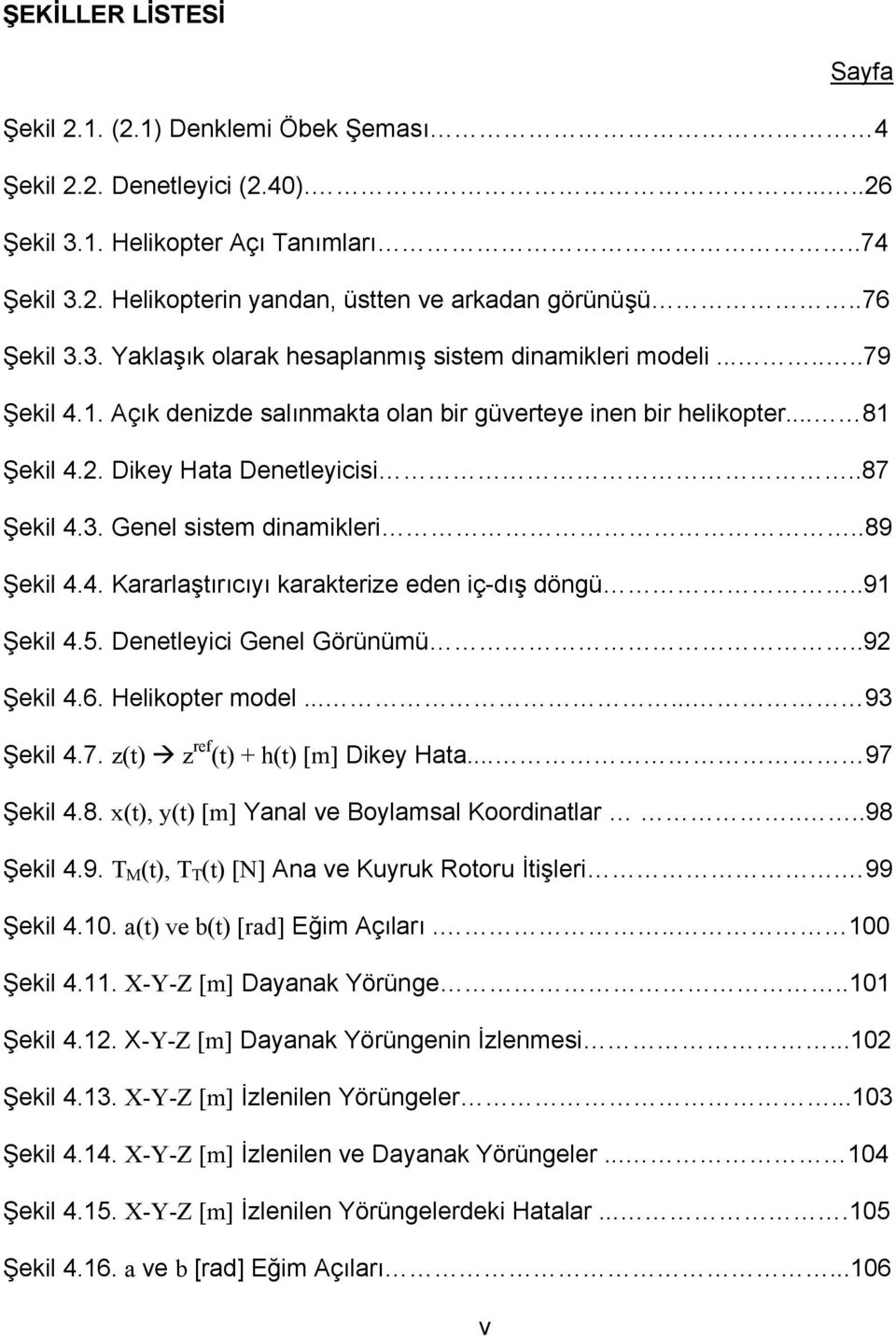 .9 Şekil 4.5. Denetleyici Genel Görünümü..9 Şekil 4.6. Helikopter model...... 93 Şekil 4.7. zt z ref t + ht [m] Dikey Ht... 97 Şekil 4.8. t yt [m] Ynl ve Boylmsl Koordintlr....98 Şekil 4.9. t t [N] n ve Kuyruk Rotoru İtişleri.