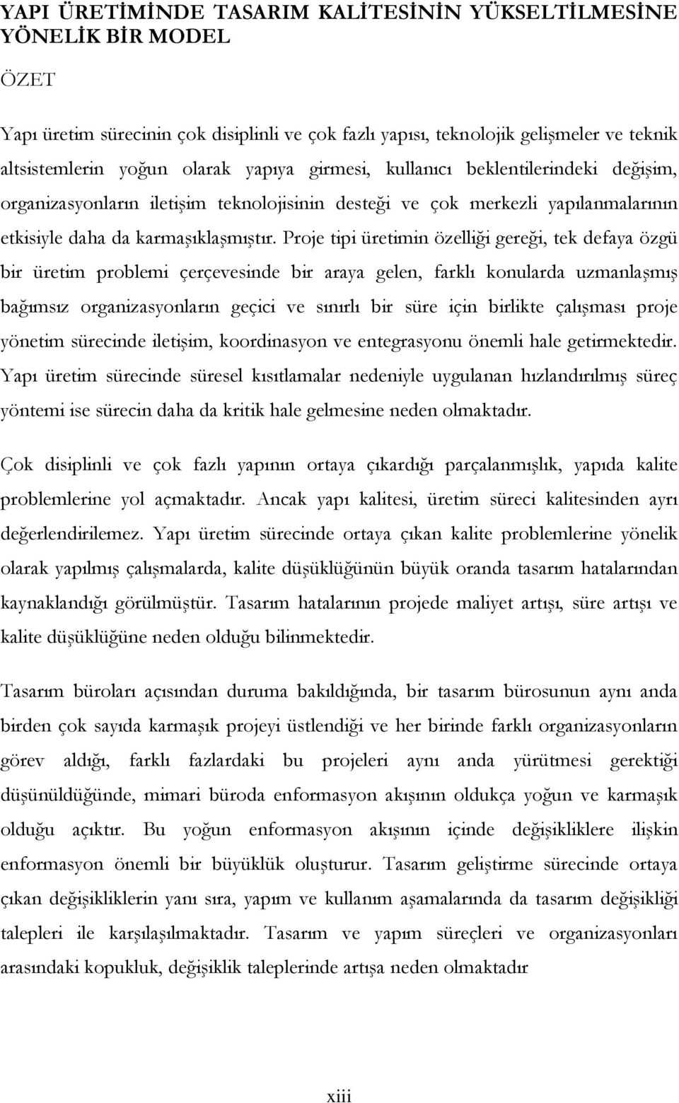 Proje tipi üretimin özelliği gereği, tek defaya özgü bir üretim problemi çerçevesinde bir araya gelen, farklı konularda uzmanlaşmış bağımsız organizasyonların geçici ve sınırlı bir süre için birlikte