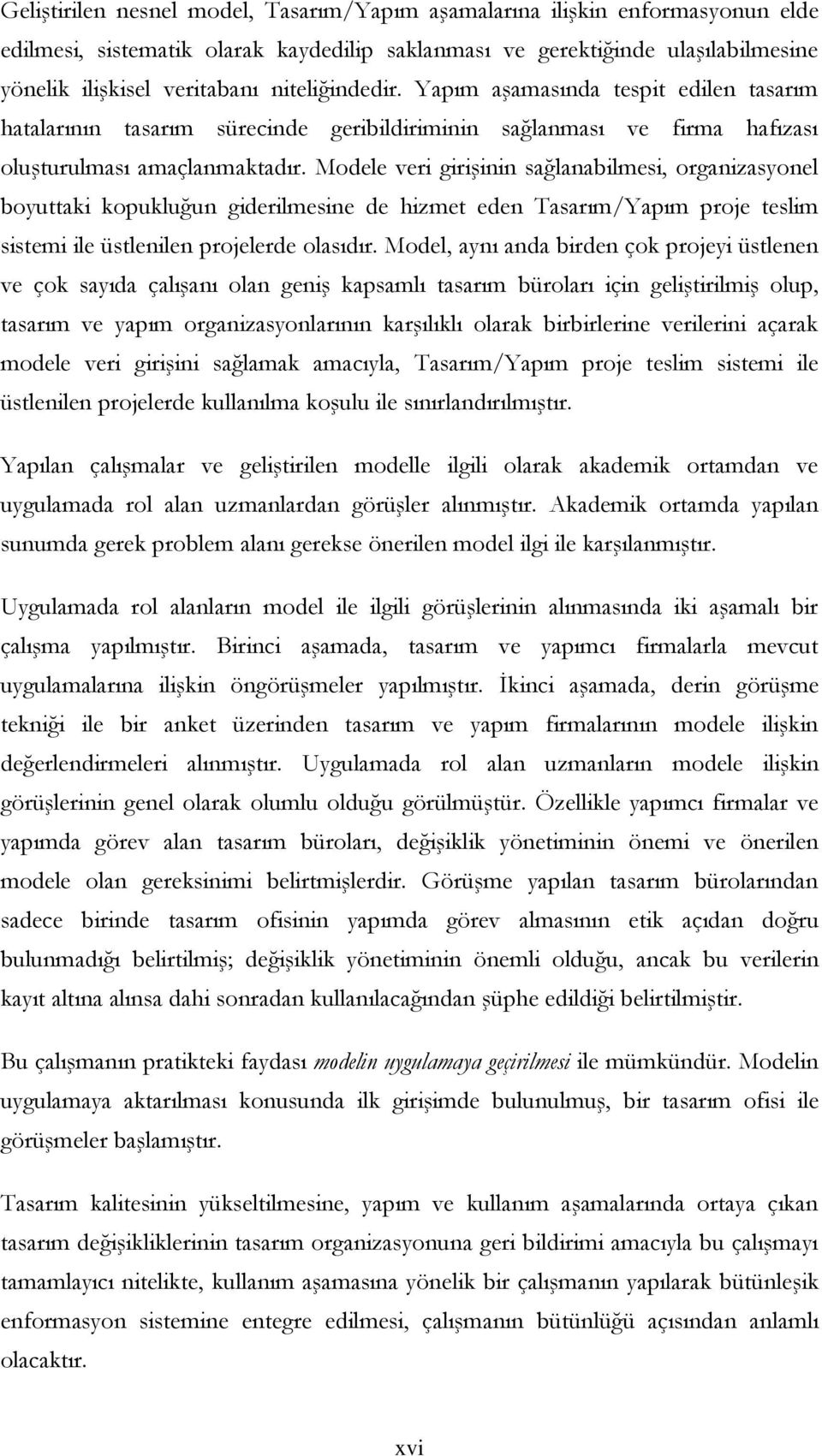 Modele veri girişinin sağlanabilmesi, organizasyonel boyuttaki kopukluğun giderilmesine de hizmet eden Tasarım/Yapım proje teslim sistemi ile üstlenilen projelerde olasıdır.