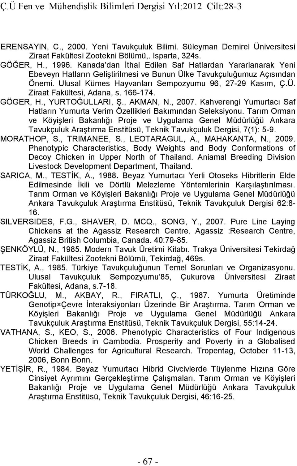 166-174. GÖGER, H., YURTOĞULLARI, Ş., AKMA,., 2007. Kahverengi cı Saf Hatların Verim Özellikleri Bakımından Seleksiyonu.