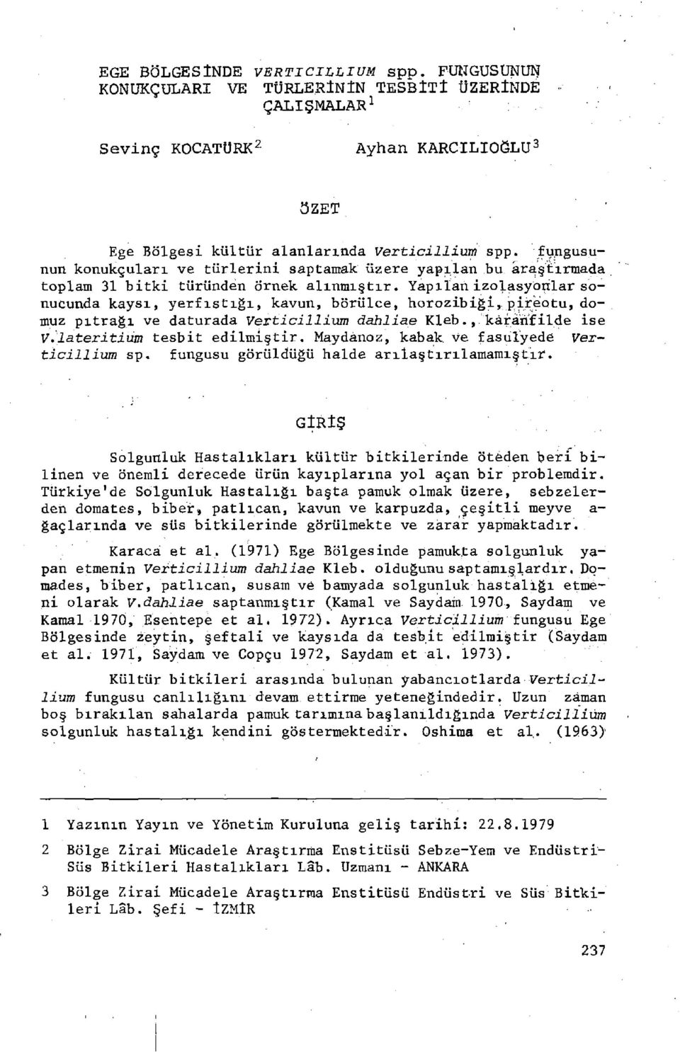 Yapılan izolasyonlar sonucunda kaysı, yerfıstığı, kavun, börülce, horozibiği, pireotu, domuz pıtrağı ve daturada dahliae Kleb., karanfilde ise V.\lateritium tesbit edilmiştir.