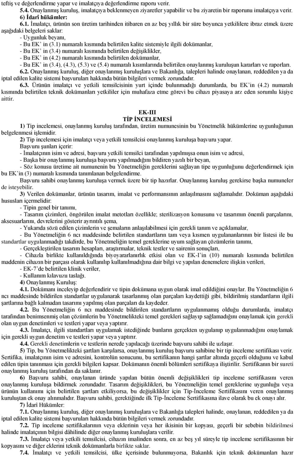 1) numaralı kısmında belirtilen kalite sistemiyle ilgili dokümanlar, - Bu EK in (3.4) numaralı kısmında belirtilen değişiklikler, - Bu EK in (4.