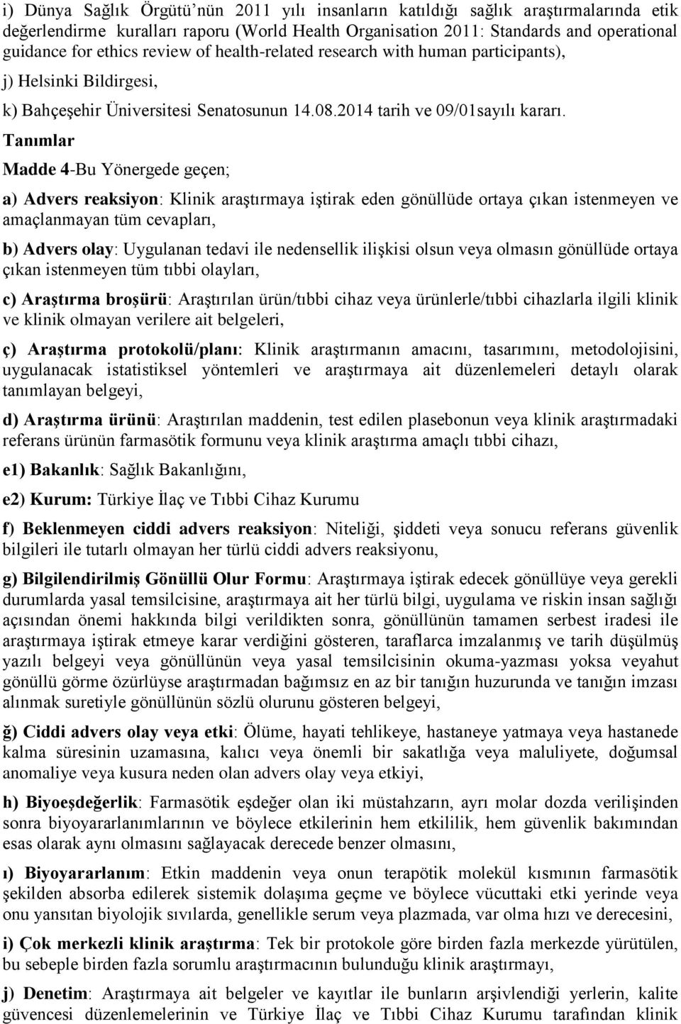 Tanımlar Madde 4-Bu Yönergede geçen; a) Advers reaksiyon: Klinik araştırmaya iştirak eden gönüllüde ortaya çıkan istenmeyen ve amaçlanmayan tüm cevapları, b) Advers olay: Uygulanan tedavi ile