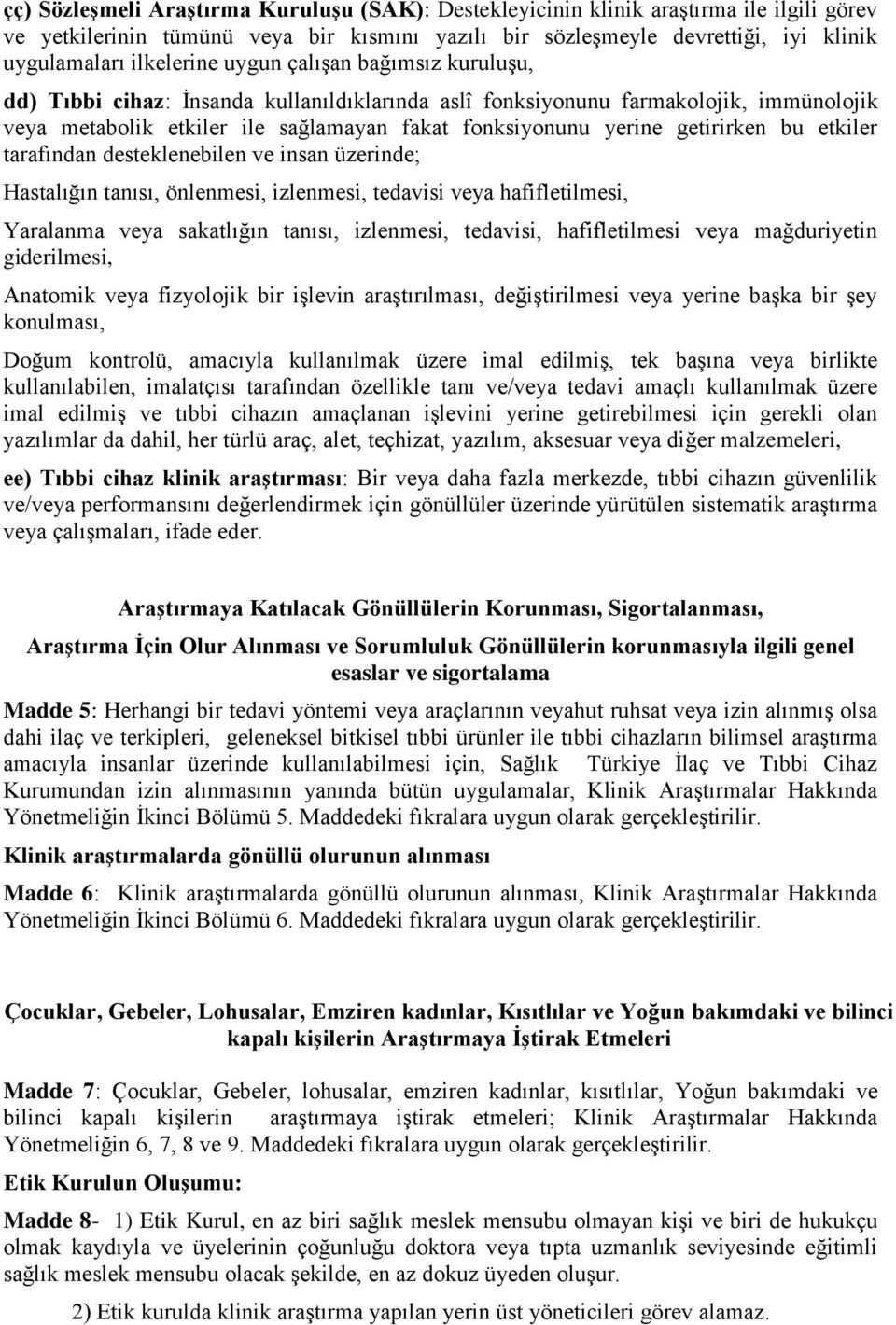 getirirken bu etkiler tarafından desteklenebilen ve insan üzerinde; Hastalığın tanısı, önlenmesi, izlenmesi, tedavisi veya hafifletilmesi, Yaralanma veya sakatlığın tanısı, izlenmesi, tedavisi,