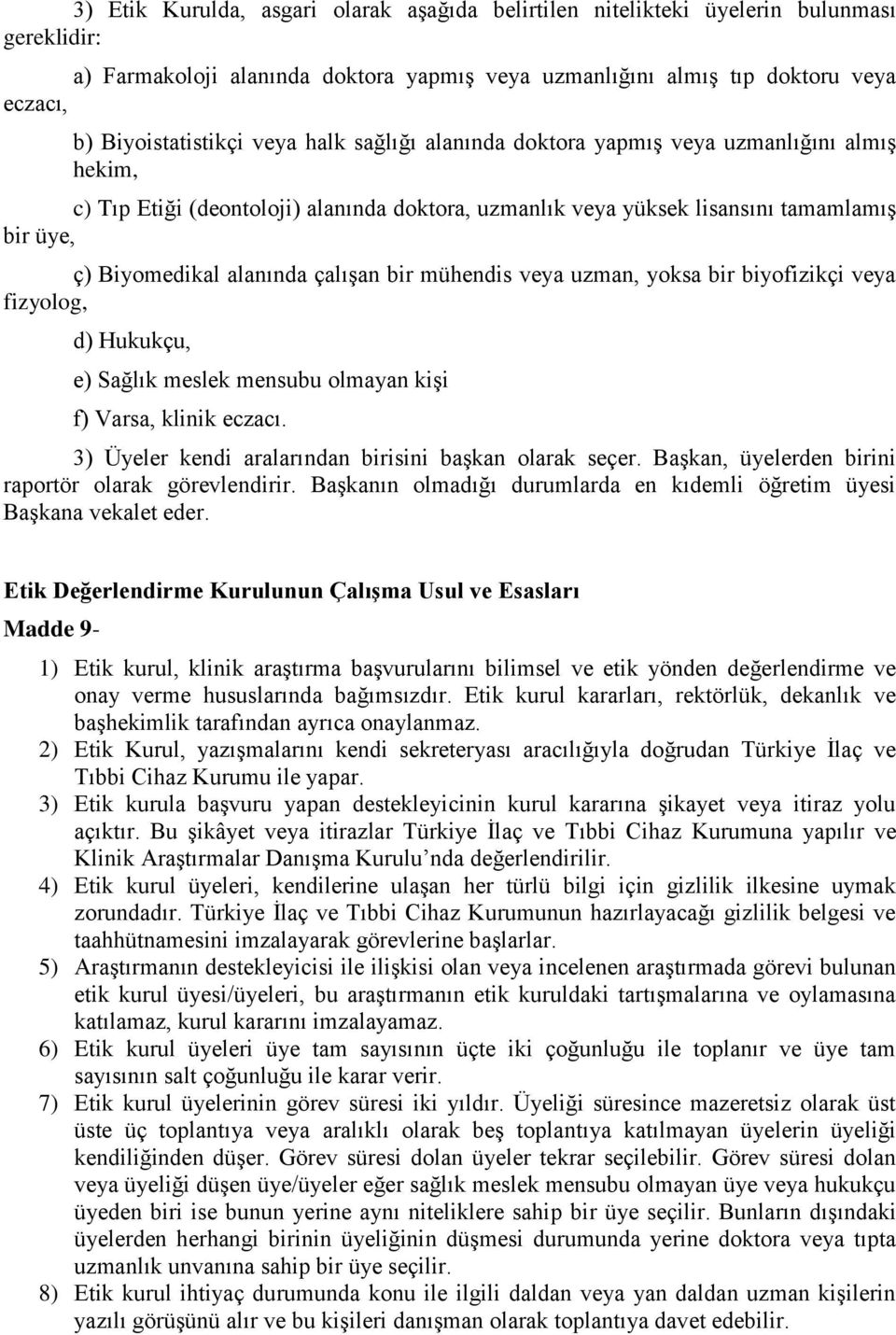 bir mühendis veya uzman, yoksa bir biyofizikçi veya fizyolog, d) Hukukçu, e) Sağlık meslek mensubu olmayan kişi f) Varsa, klinik eczacı. 3) Üyeler kendi aralarından birisini başkan olarak seçer.