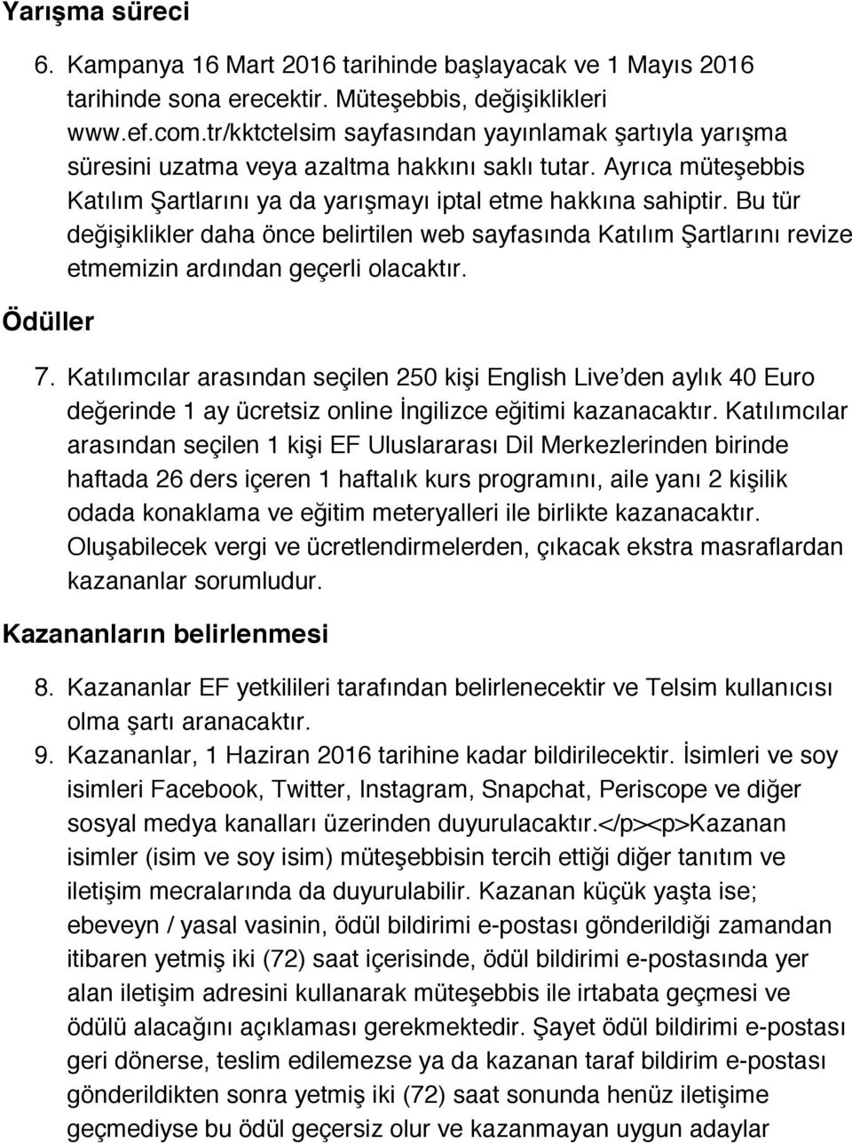 Bu tür değişiklikler daha önce belirtilen web sayfasında Katılım Şartlarını revize etmemizin ardından geçerli olacaktır. Ödüller 7.