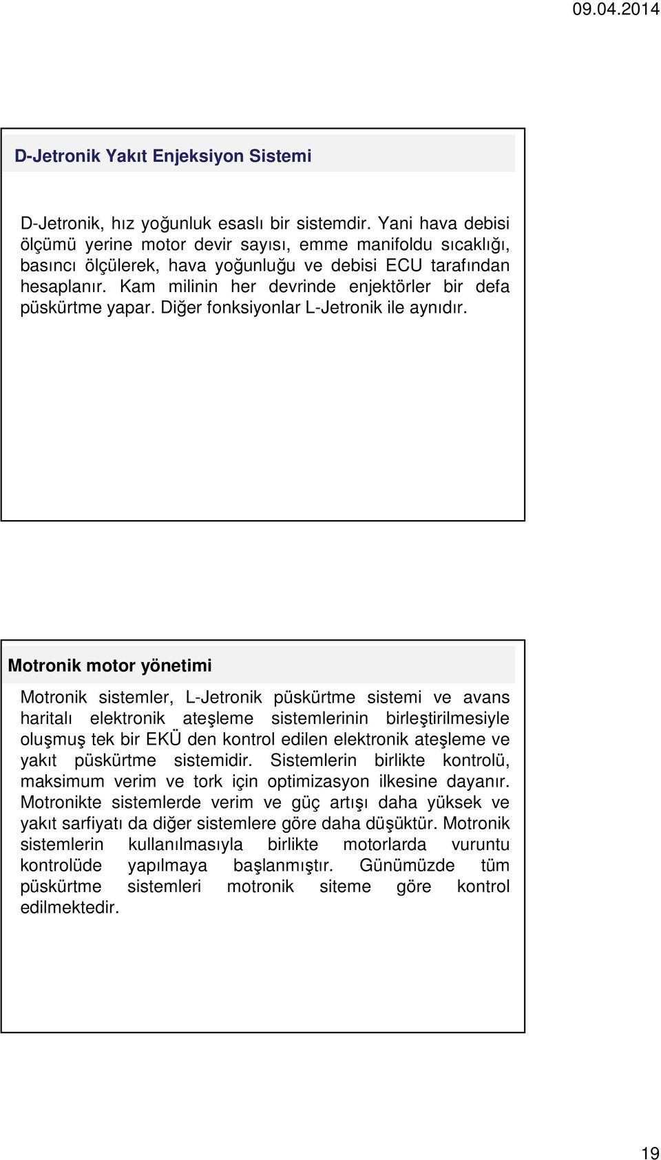 Kam milinin her devrinde enjektörler bir defa püskürtme yapar. Diğer fonksiyonlar L-Jetronik ile aynıdır.