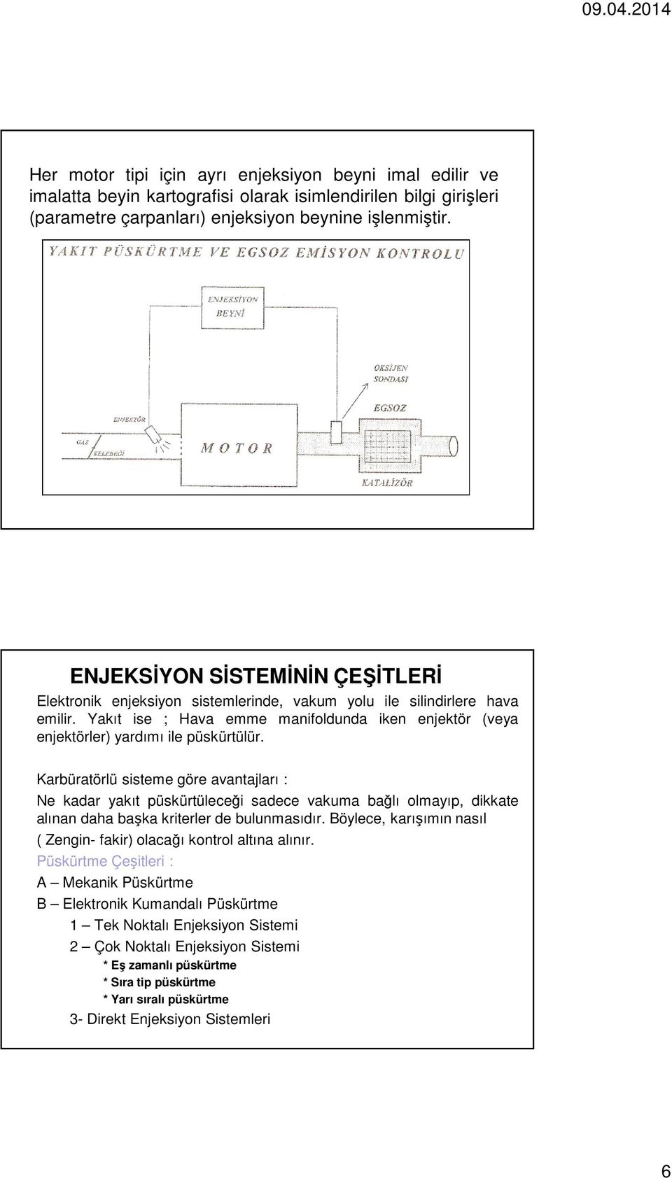 Yakıt ise ; Hava emme manifoldunda iken enjektör (veya enjektörler) yardımı ile püskürtülür.