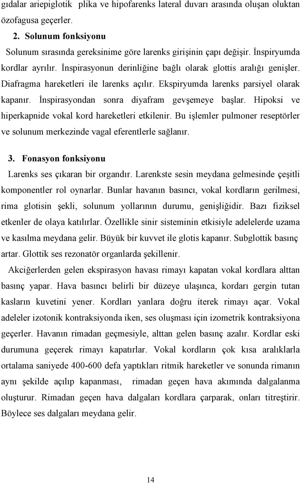 6nspirasyondan sonra diyafram gevemeye balar. Hipoksi ve hiperkapnide vokal kord hareketleri etkilenir. Bu ilemler pulmoner reseptörler ve solunum merkezinde vagal eferentlerle salanr. 3.