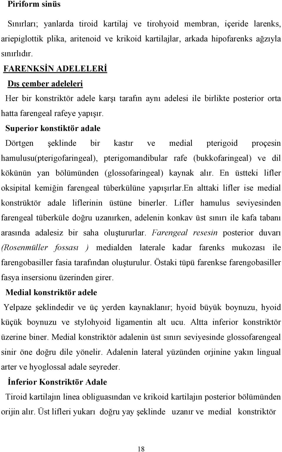 Superior konstiktör adale Dörtgen eklinde bir kastr ve medial pterigoid proçesin hamulusu(pterigofaringeal), pterigomandibular rafe (bukkofaringeal) ve dil kökünün yan bölümünden (glossofaringeal)