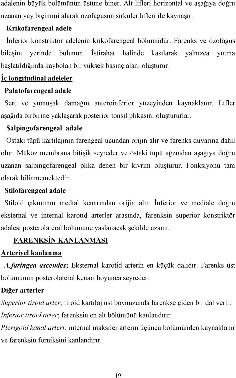 6stirahat halinde kaslarak yalnzca yutma balatldnda kaybolan bir yüksek basnç alan oluturur. ç longitudinal adeleler Palatofarengeal adale Sert ve yumuak daman anteroinferior yüzeyinden kaynaklanr.