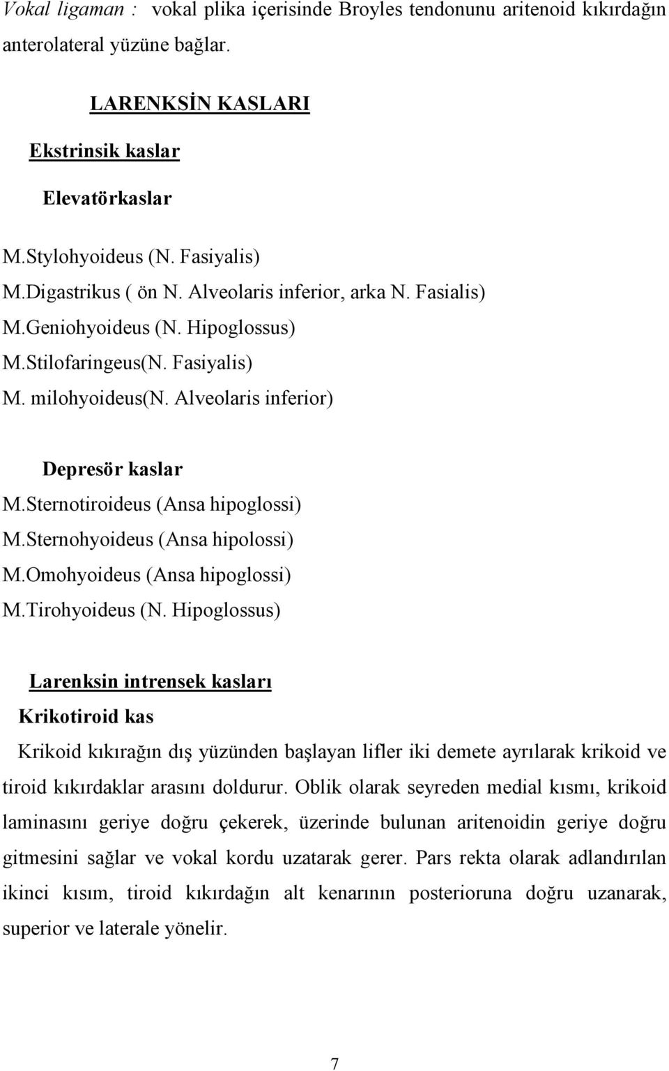 Sternotiroideus (Ansa hipoglossi) M.Sternohyoideus (Ansa hipolossi) M.Omohyoideus (Ansa hipoglossi) M.Tirohyoideus (N. Hipoglossus) Larenksin intrensek kaslar.