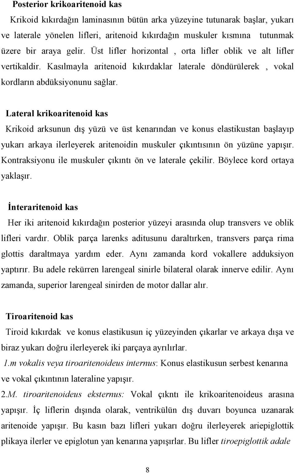 Lateral krikoaritenoid kas Krikoid arksunun d yüzü ve üst kenarndan ve konus elastikustan balayp yukar arkaya ilerleyerek aritenoidin muskuler çkntsnn ön yüzüne yapr.