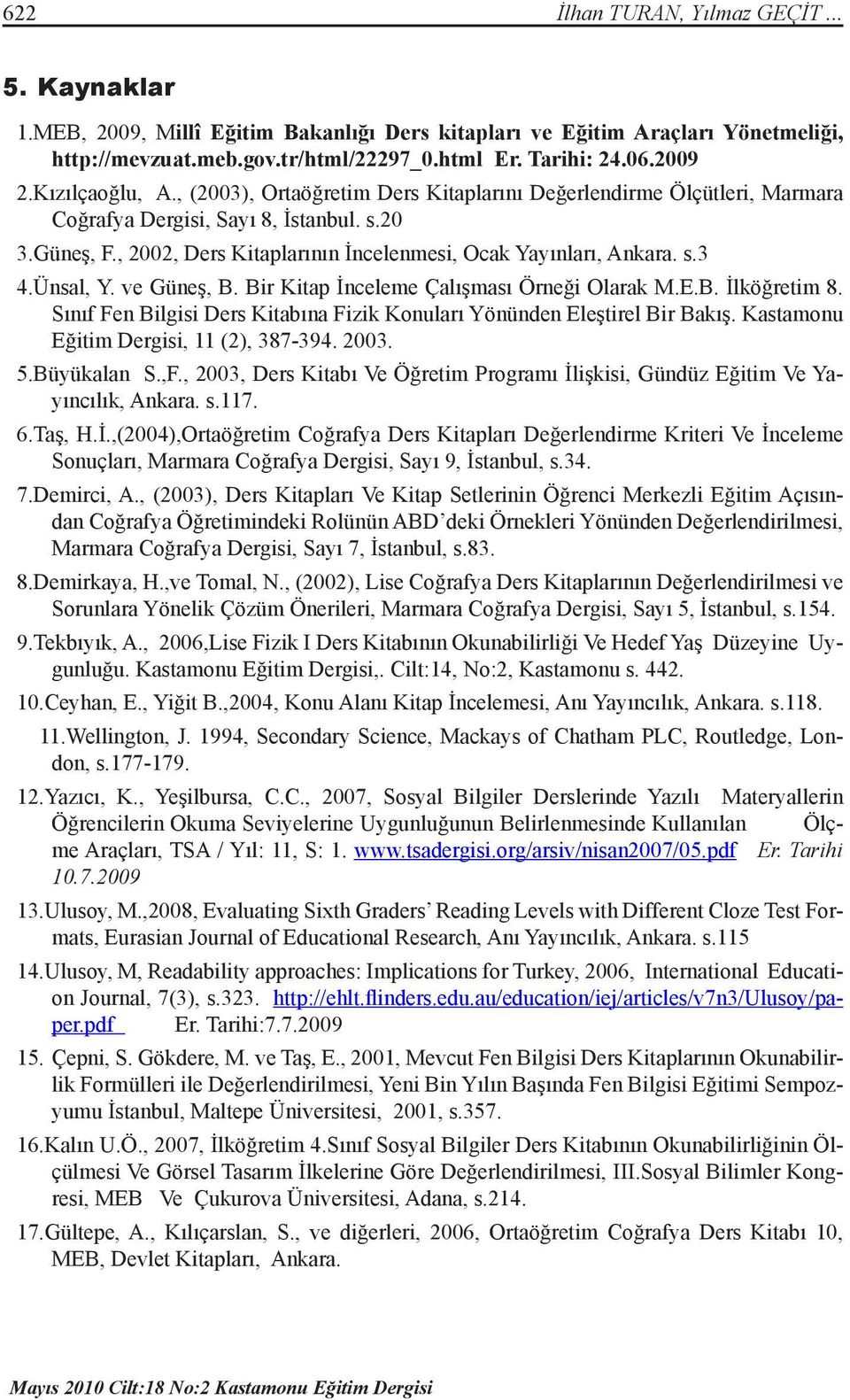 , 2002, Ders Kitaplarının İncelenmesi, Ocak Yayınları, Ankara. s.3 4.Ünsal, Y. ve Güneş, B. Bir Kitap İnceleme Çalışması Örneği Olarak M.E.B. İlköğretim 8.