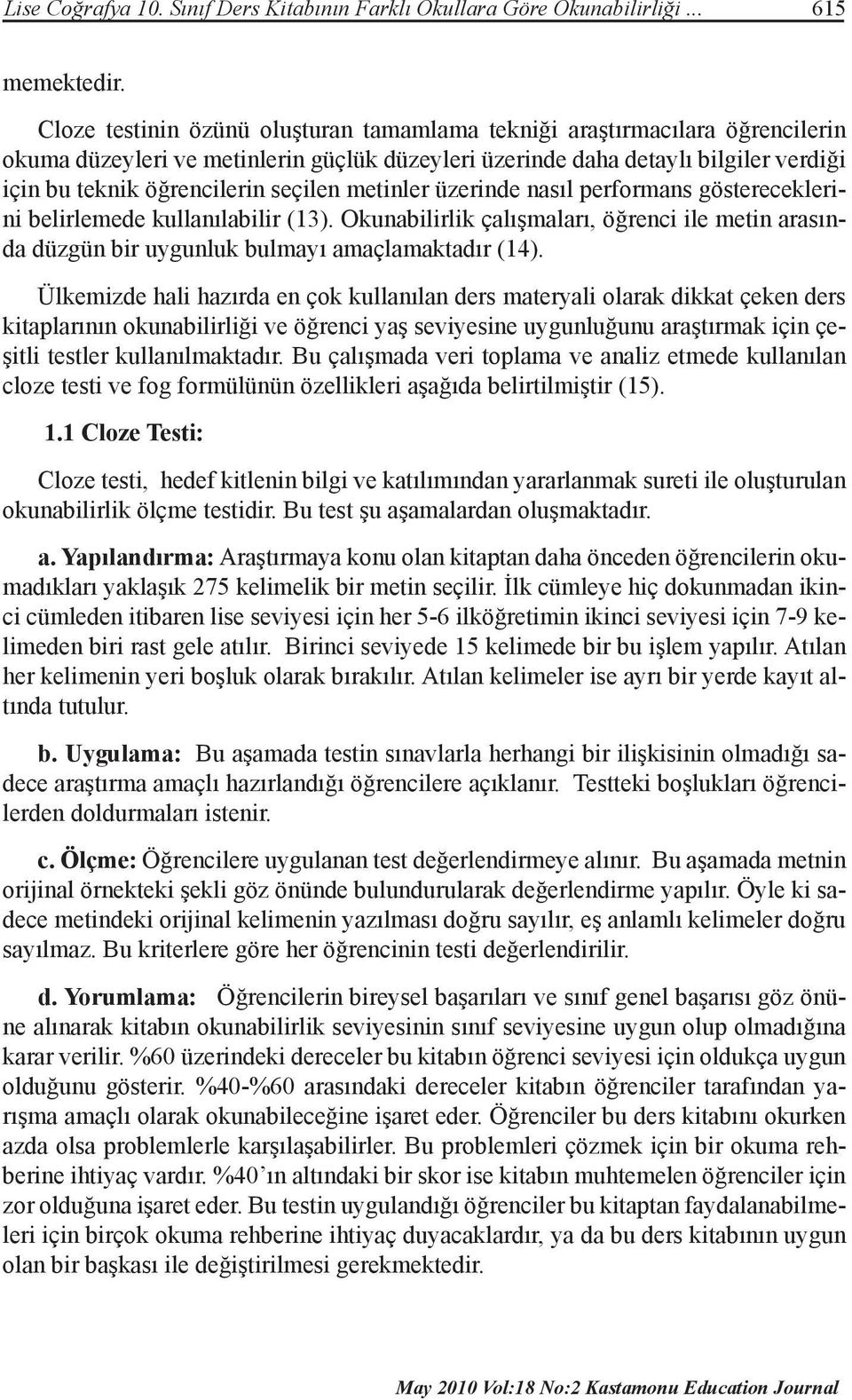 metinler üzerinde nasıl performans göstereceklerini belirlemede kullanılabilir (13). Okunabilirlik çalışmaları, öğrenci ile metin arasında düzgün bir uygunluk bulmayı amaçlamaktadır (14).