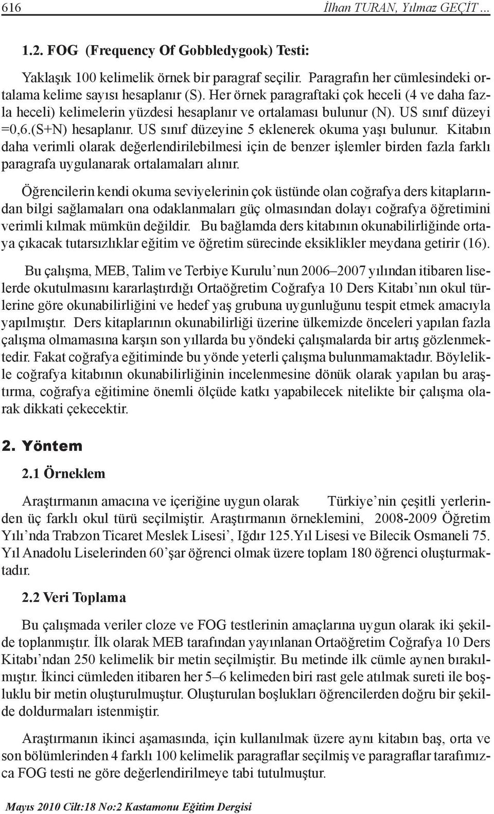 US sınıf düzeyine 5 eklenerek okuma yaşı bulunur. Kitabın daha verimli olarak değerlendirilebilmesi için de benzer işlemler birden fazla farklı paragrafa uygulanarak ortalamaları alınır.